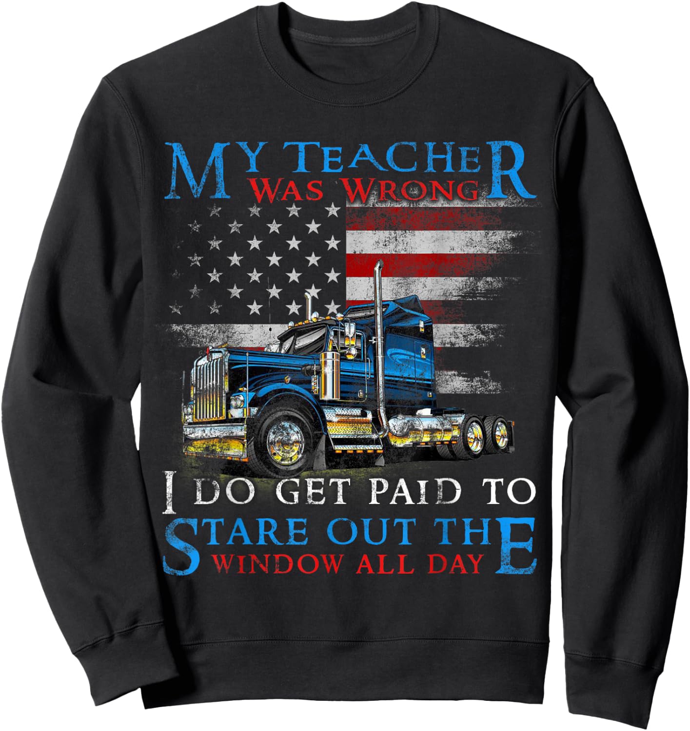 My Teacher Was Wrong Trucker Shirt Funny Truck Driver Sweatshirt - Sweatshirt | Black