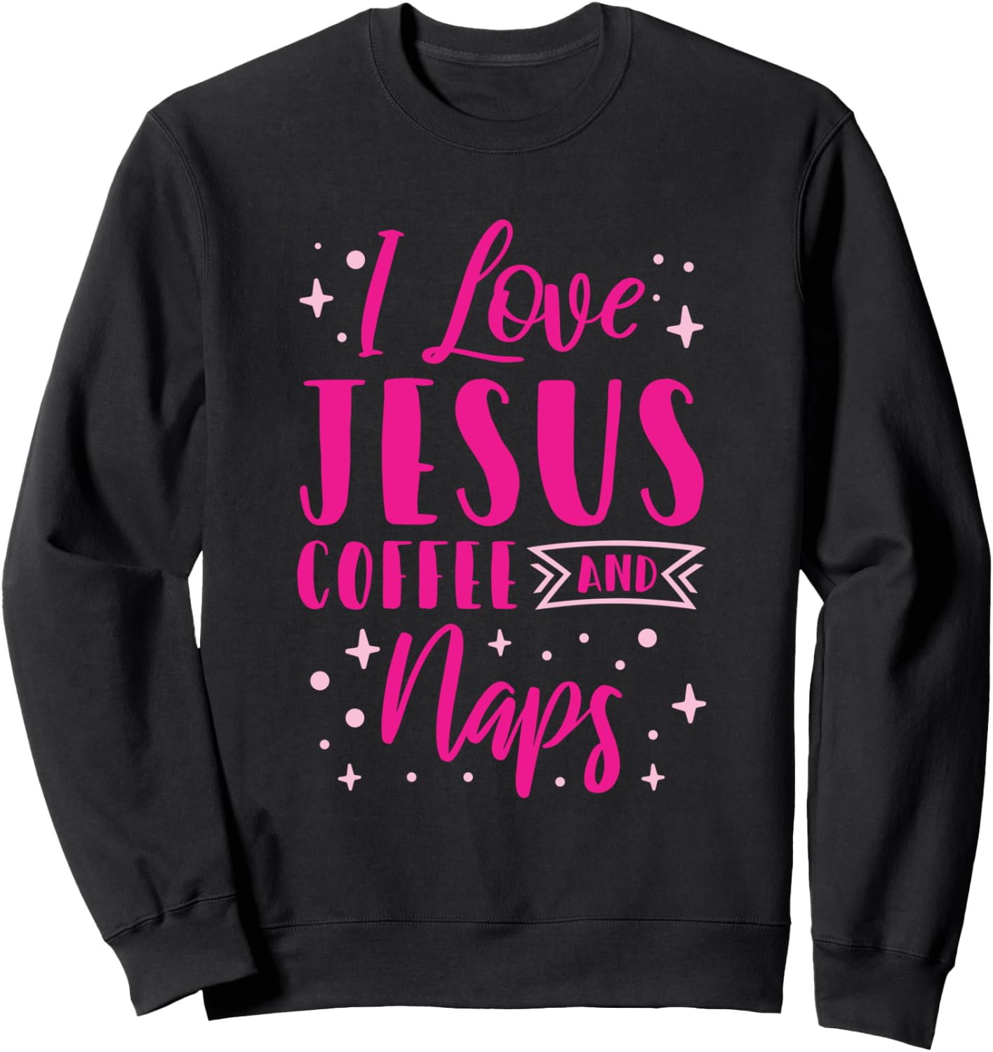 I Love Jesus Coffee And Naps Sweatshirt - Sweatshirt | Black