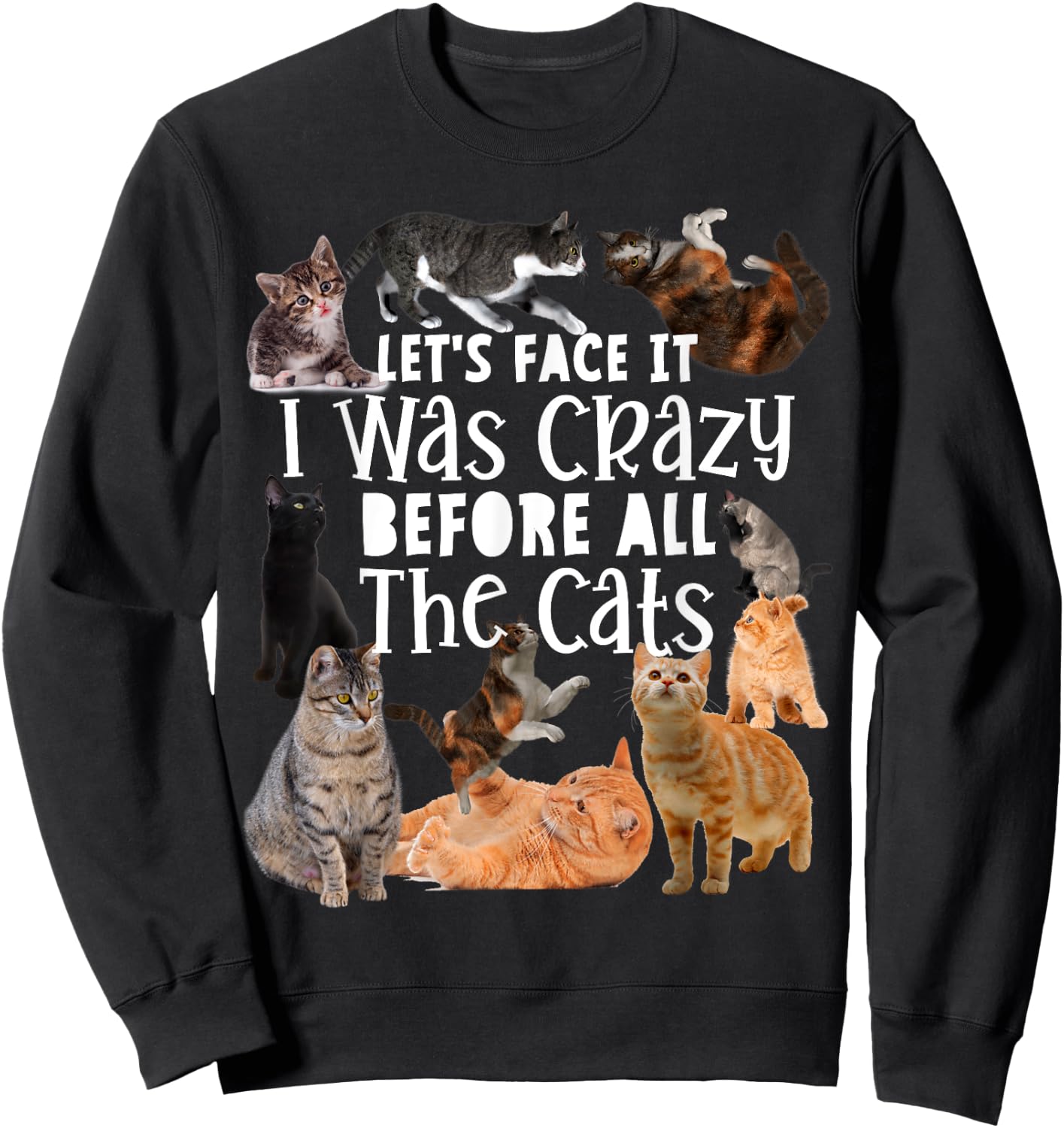 Let's Face It I Was Crazy Before The Cats Funny Gift Sweatshirt - Sweatshirt | Black