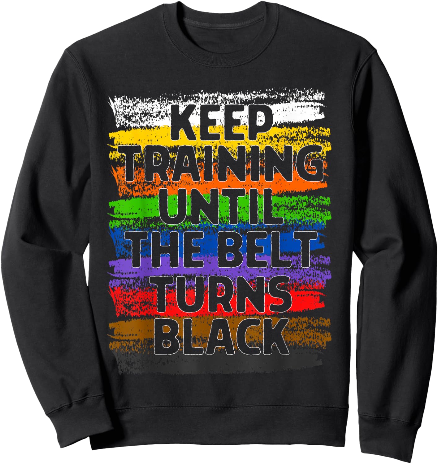 Keep Training Until Belt Turns Black Karate Taekwondo Gift Sweatshirt - Sweatshirt | Black