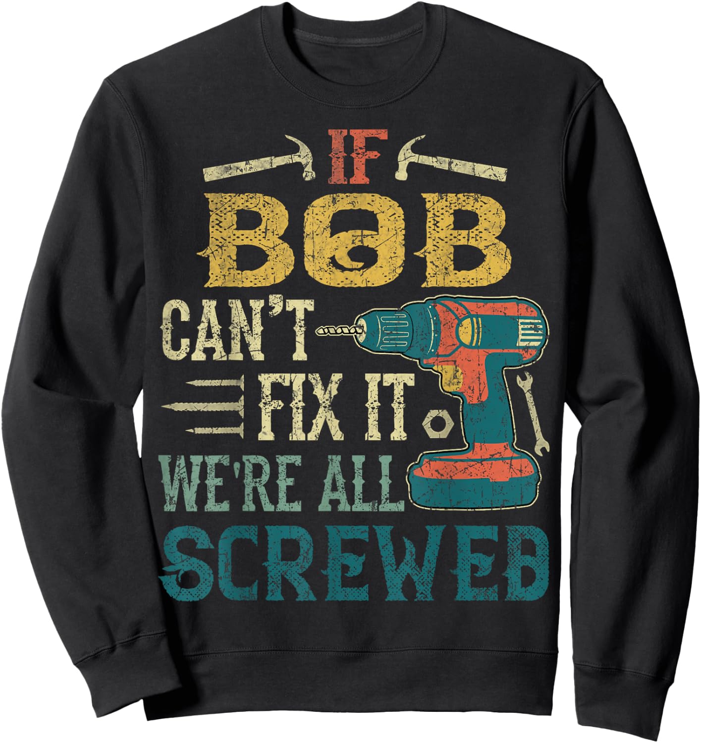 If Bob Can't Fix it We're All Screwed Funny Fathers Gift Sweatshirt - Sweatshirt | Black