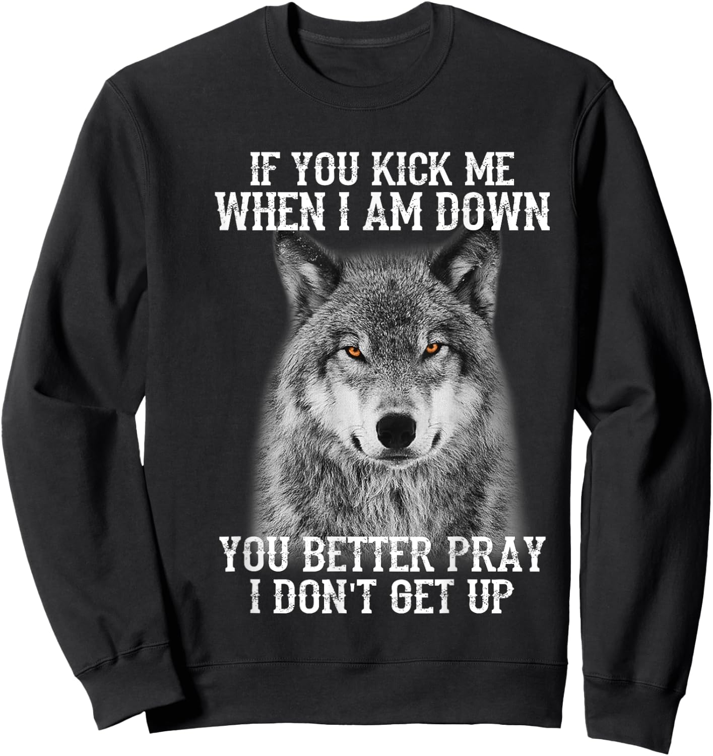 If you kick me when Iam Down you better pray I don't get up Sweatshirt - Sweatshirt | Black