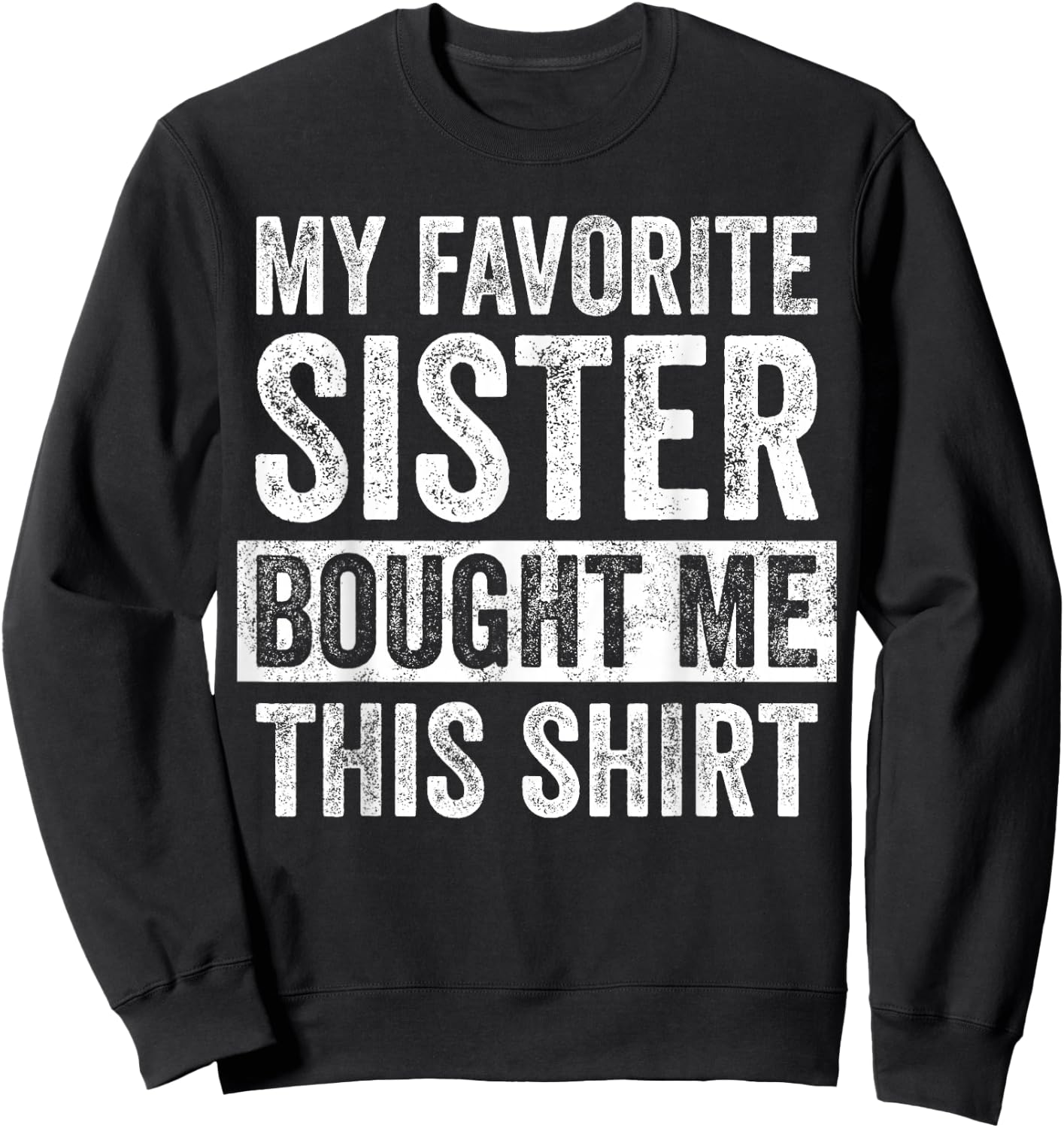 My Favorite Sister Bought Me This Shirt, Funny Brother Joke Sweatshirt - Sweatshirt | Black