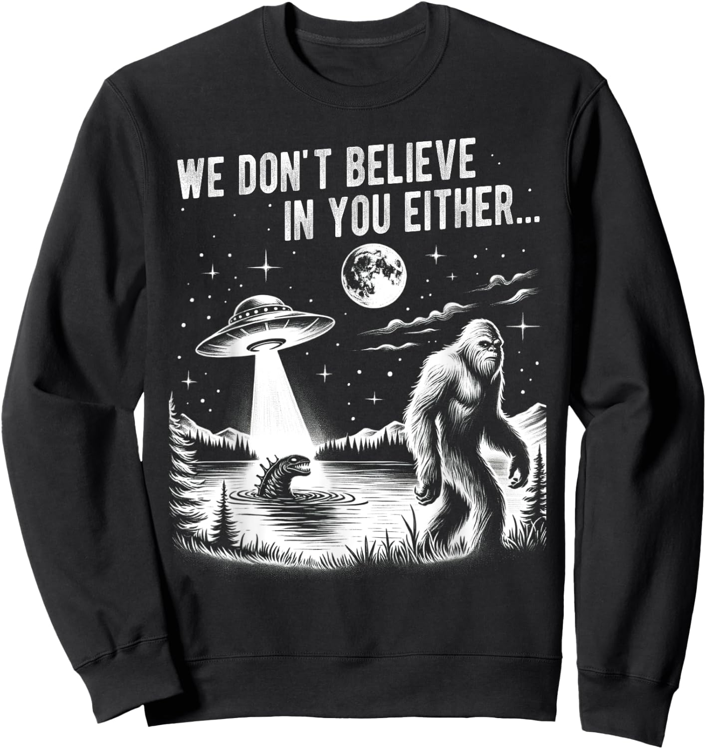 We Don't Believe in you Either Bigfoot UFO Unicorn Monster Sweatshirt - Sweatshirt | Black