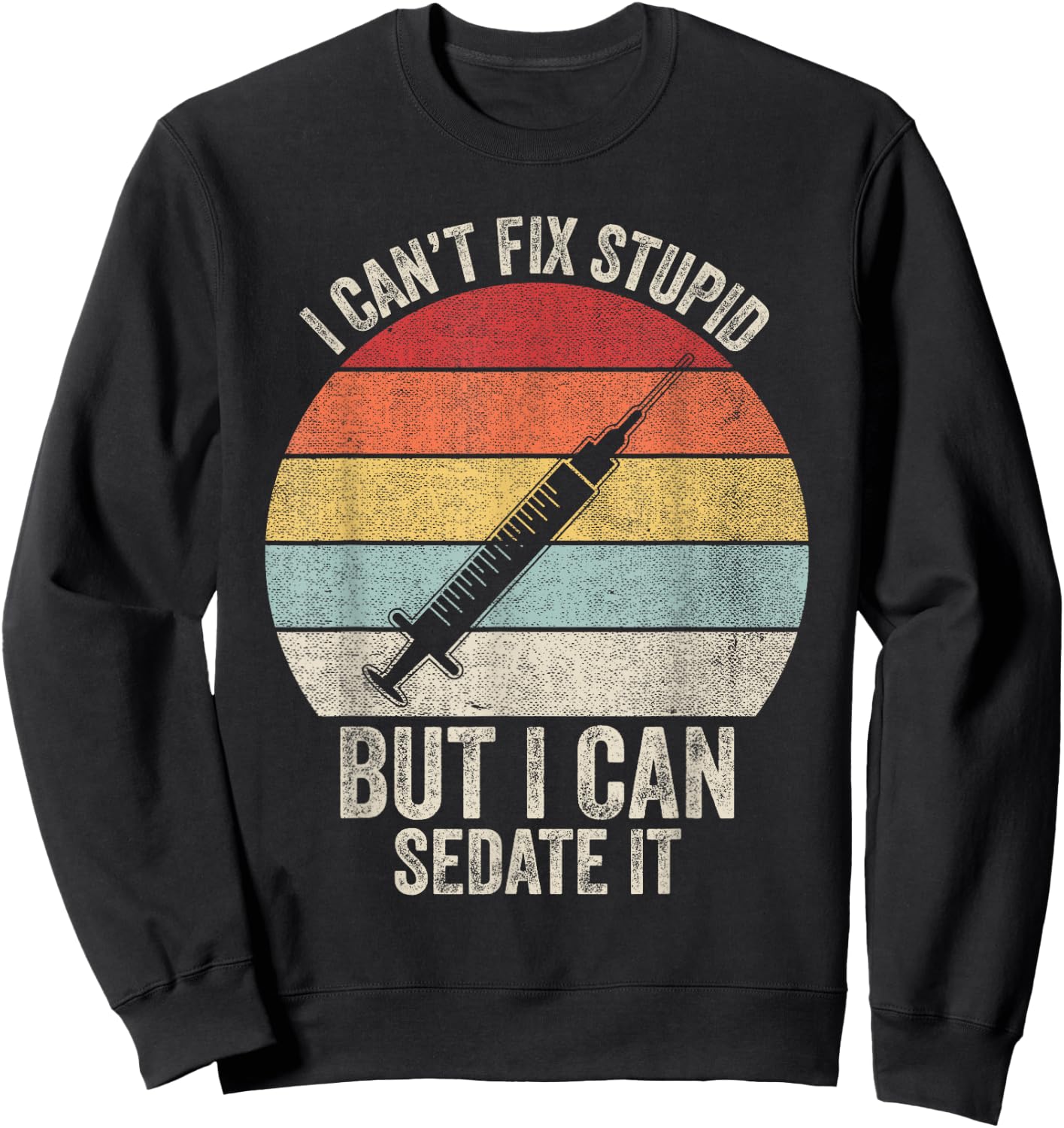 Retro I Can't Fix Stupid But I Can Sedate It Nurse Nursing Sweatshirt - Sweatshirt | Black