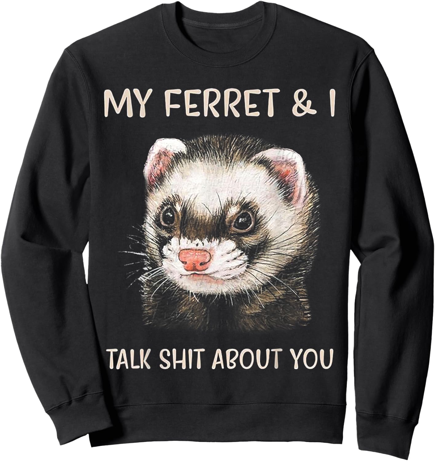 My Ferret and I Talk Shit About You Sweatshirt - Sweatshirt | Black