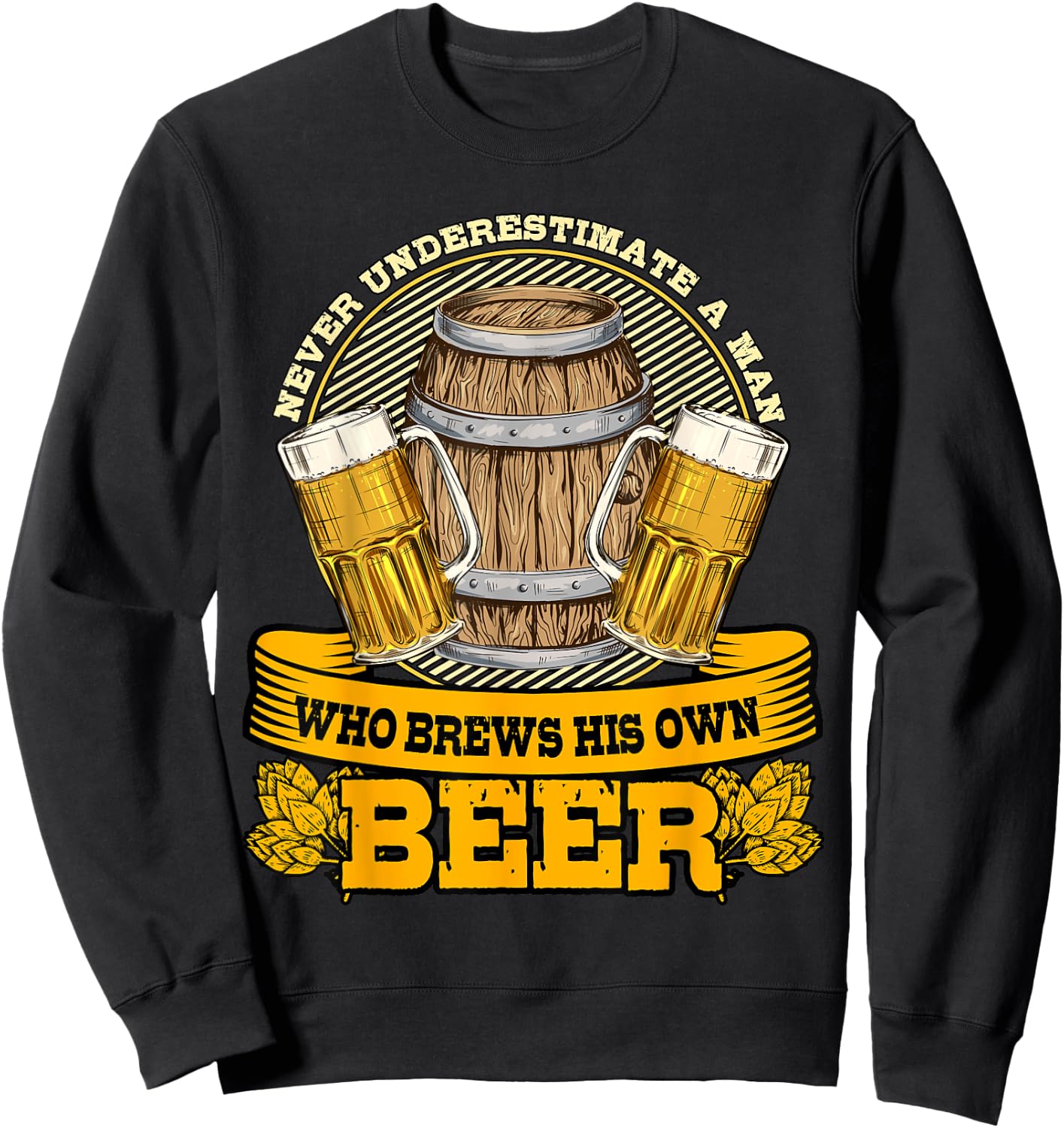 Never Underestimate A Man Who Brews His Own Beer Homebrewing Sweatshirt - Sweatshirt | Black