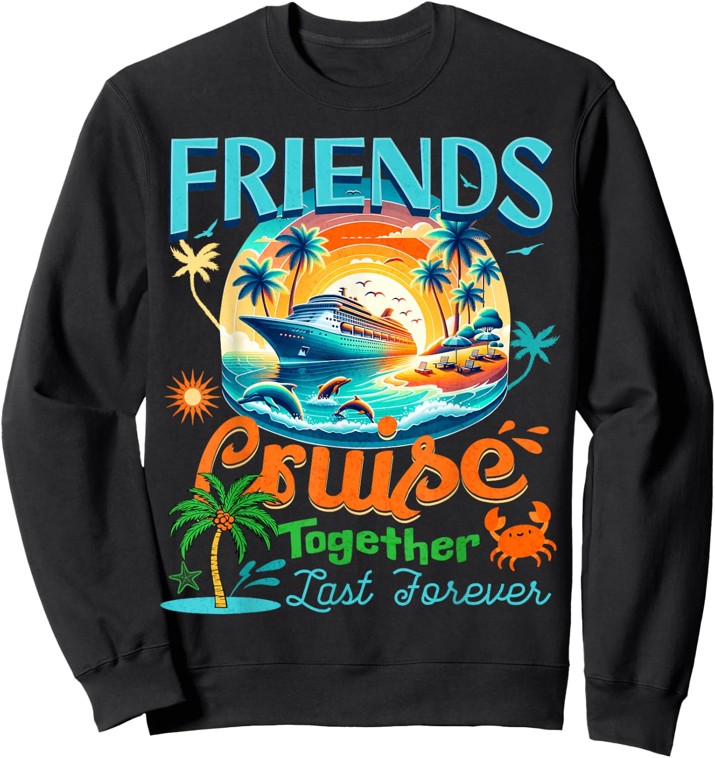 Friends That Cruise Together Last Forever Cruise Friendship Sweatshirt - Sweatshirt | Black