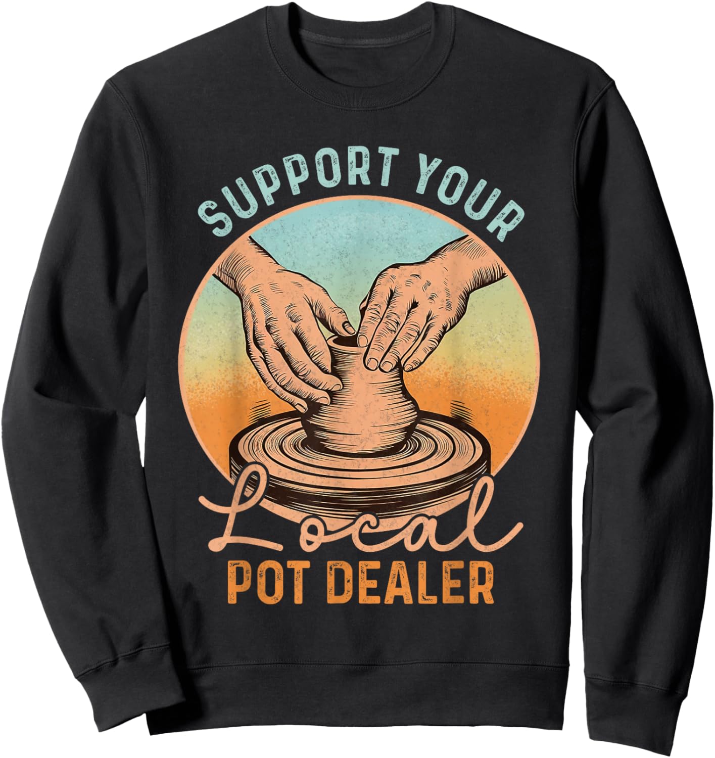 Support Your Local Pot Dealer Funny Pottery Artists Boys Men Sweatshirt - Sweatshirt | Black