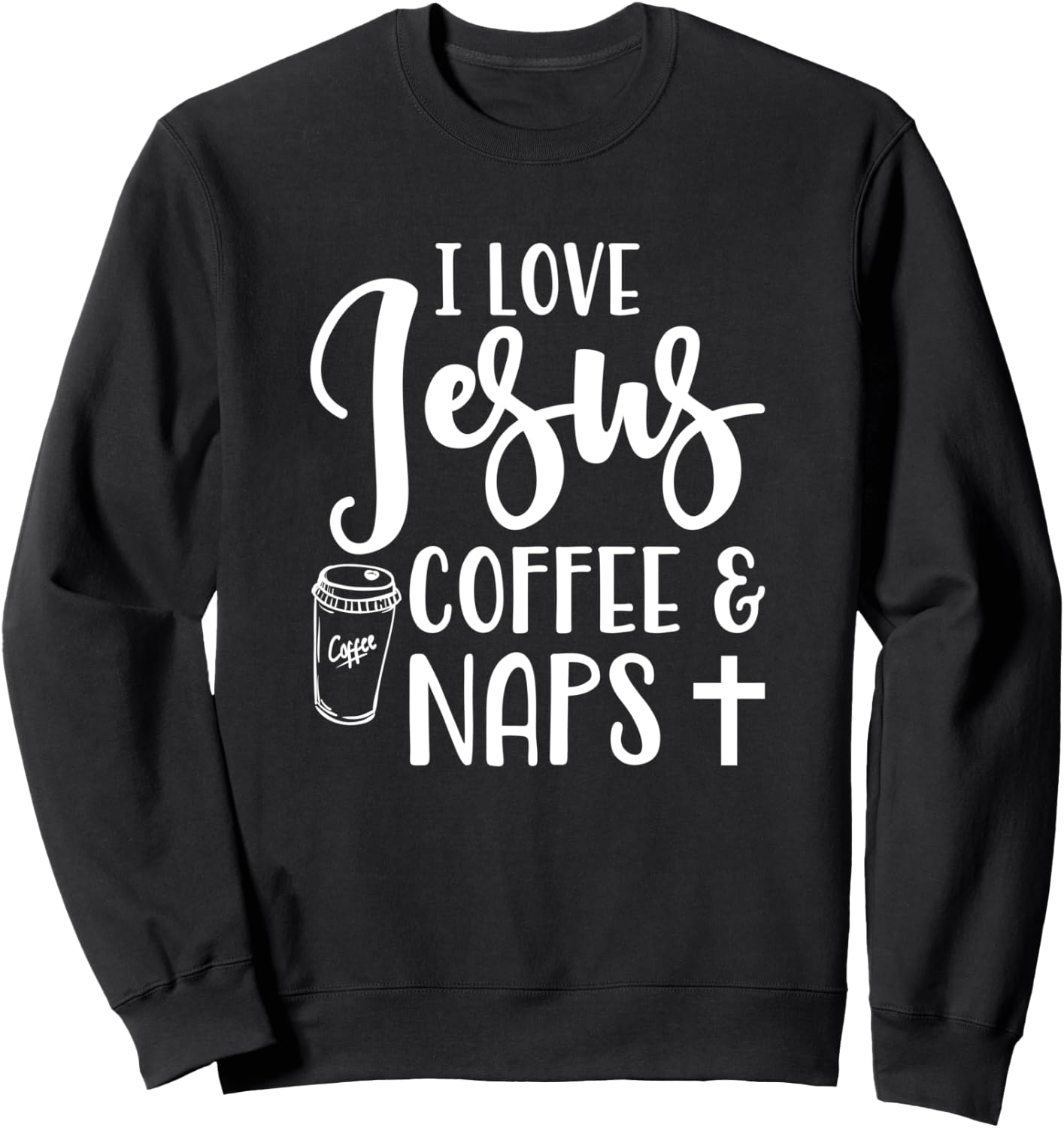 I Love Jesus Coffee And Naps Cute Funny Christian Sweatshirt - Sweatshirt | Black