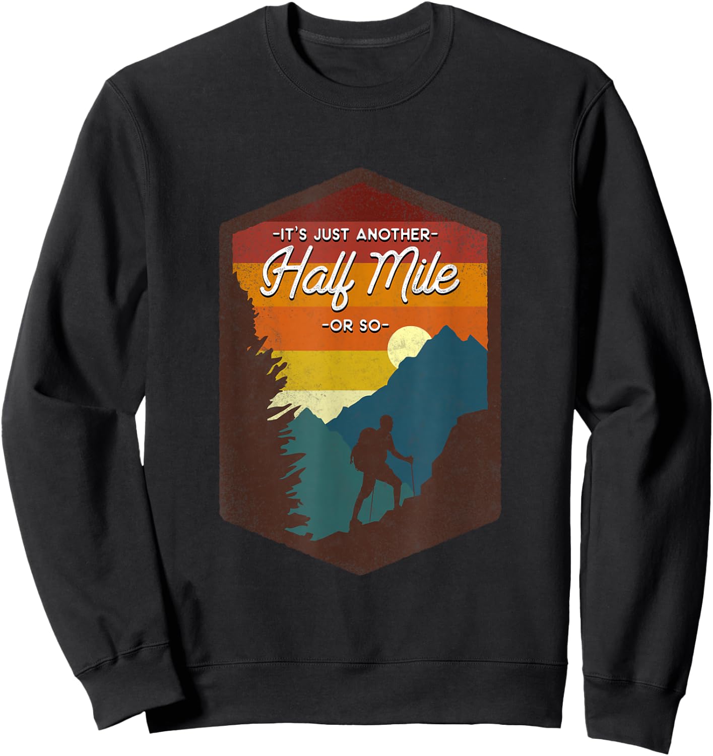 Funny Hiker Hiking It's Just Another Half Mile Or So Sweatshirt - Sweatshirt | Black