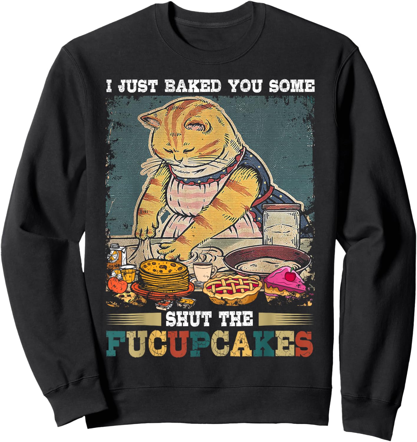 I Just Baked You Some Shut The Fucupcakes Funny Baking Cat Sweatshirt - Sweatshirt | Black