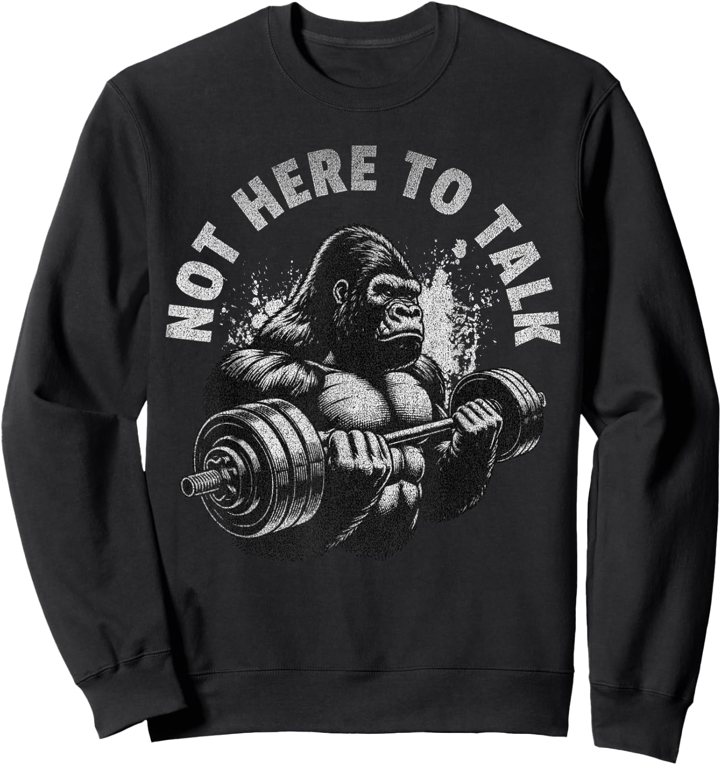 Gorilla Gym Not Here To Talk Serious Workout Lover Sweatshirt - Sweatshirt | Black