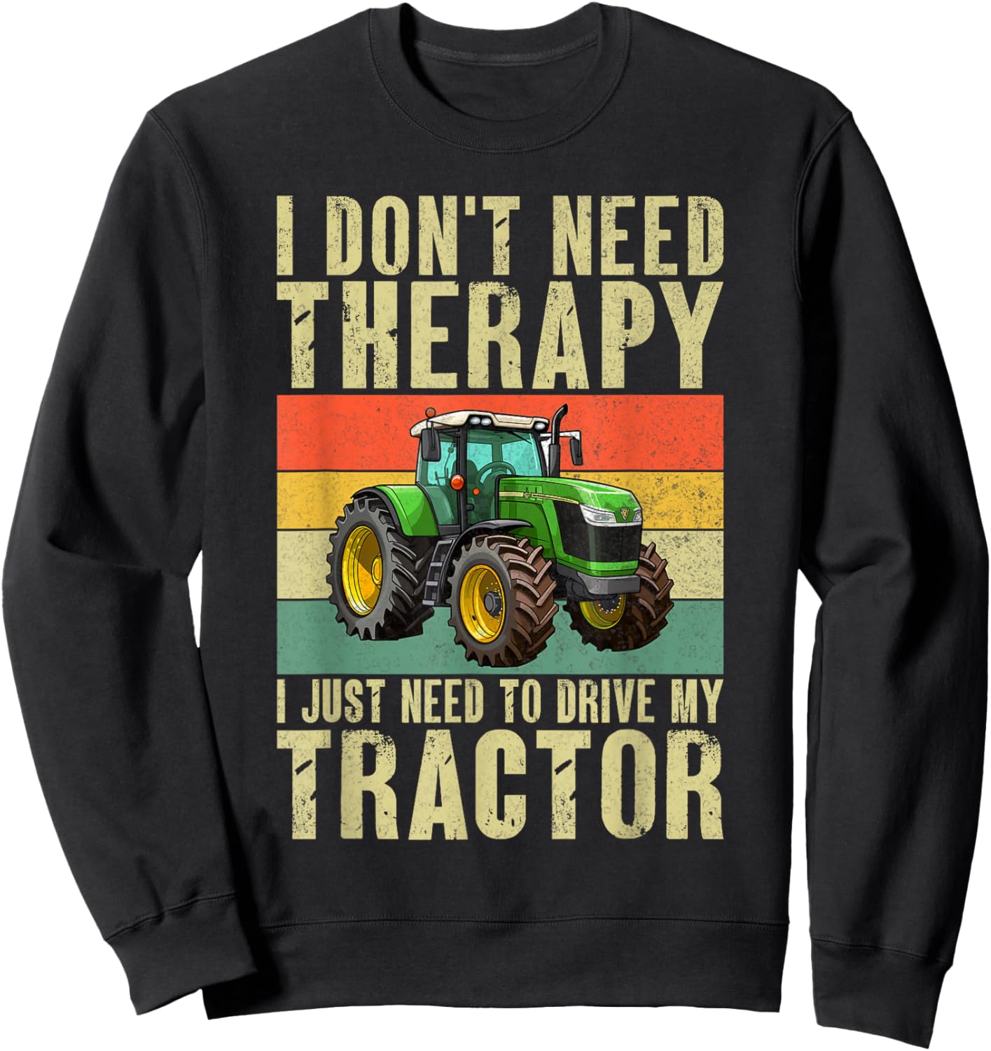 I dont need Therapy i just need to drive my Tractor Sweatshirt - Sweatshirt | Black