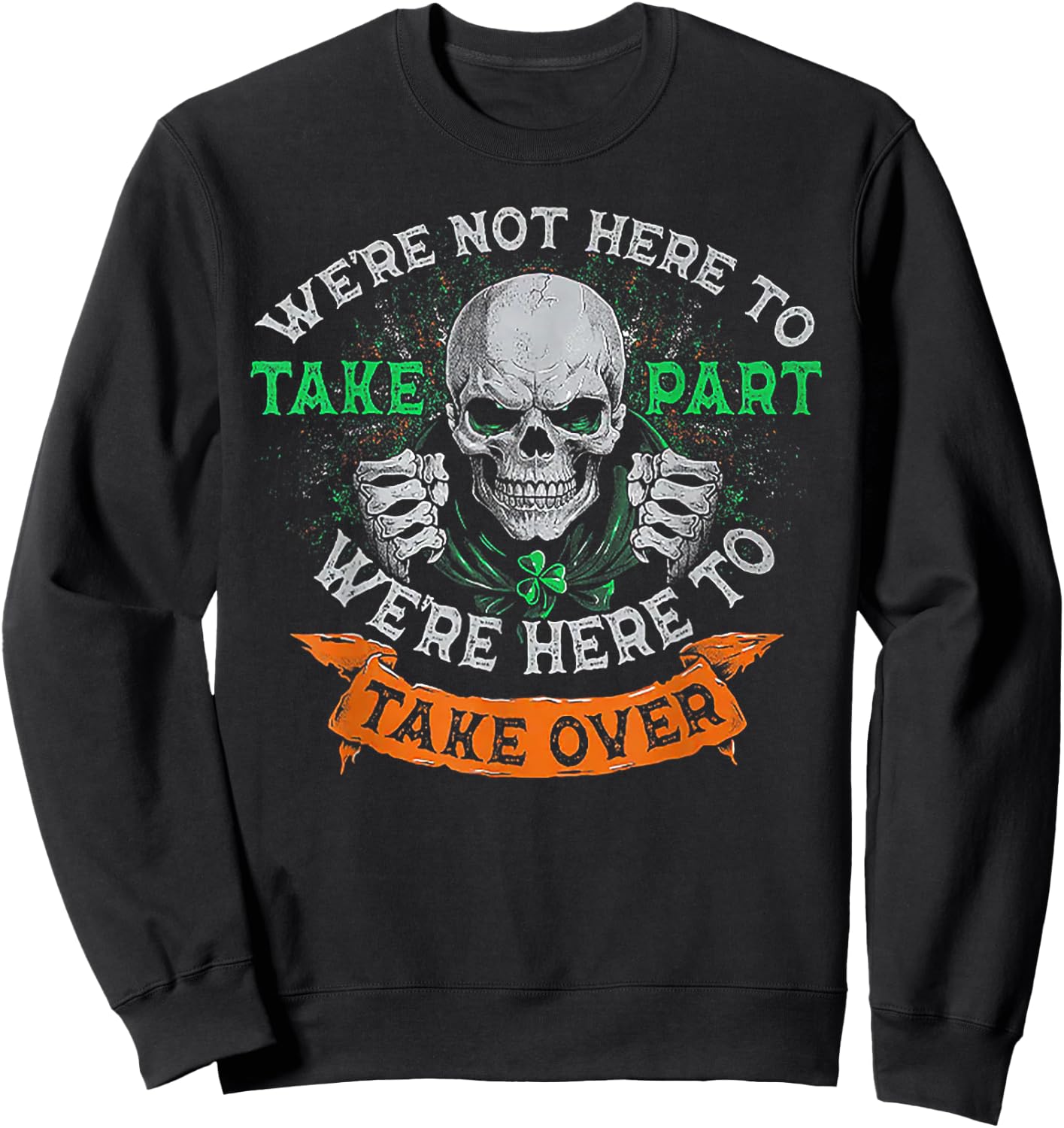 We're Not Here To Take Part We're Here To Take Over Sweatshirt - Sweatshirt | Black