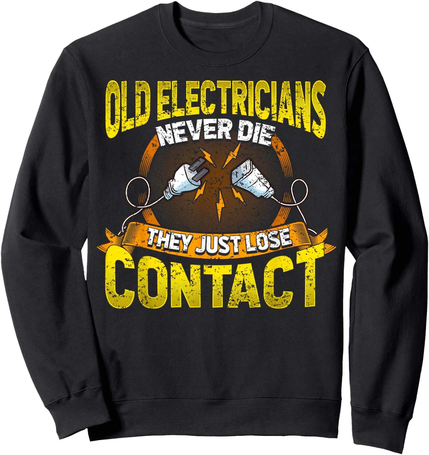 Old Electricians Never Die They Just Loose Contact Humor Sweatshirt - Sweatshirt | Black