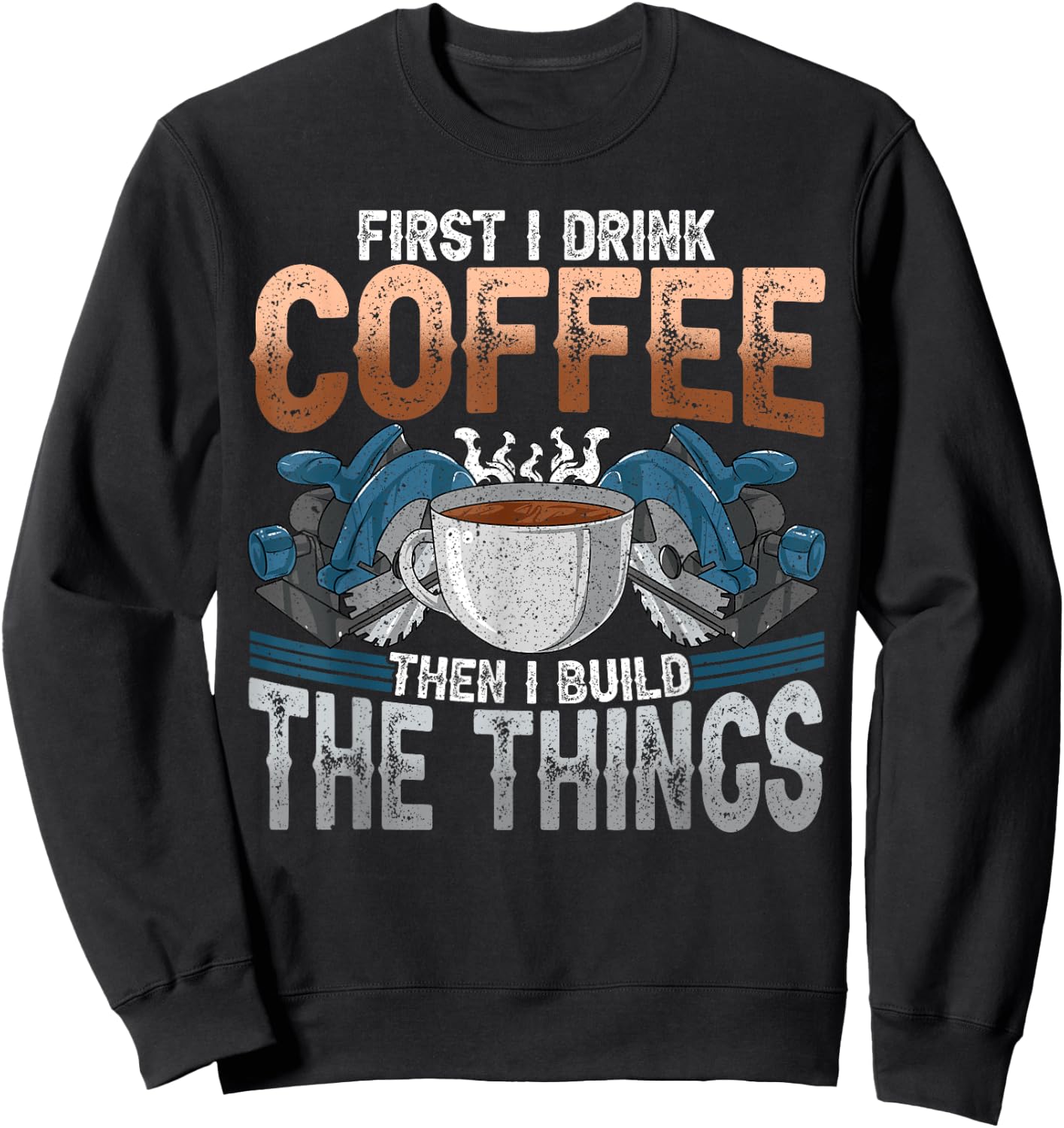 Woodworking Shirt Funny Carpenter Coffee And Build Things Sweatshirt - Sweatshirt | Black
