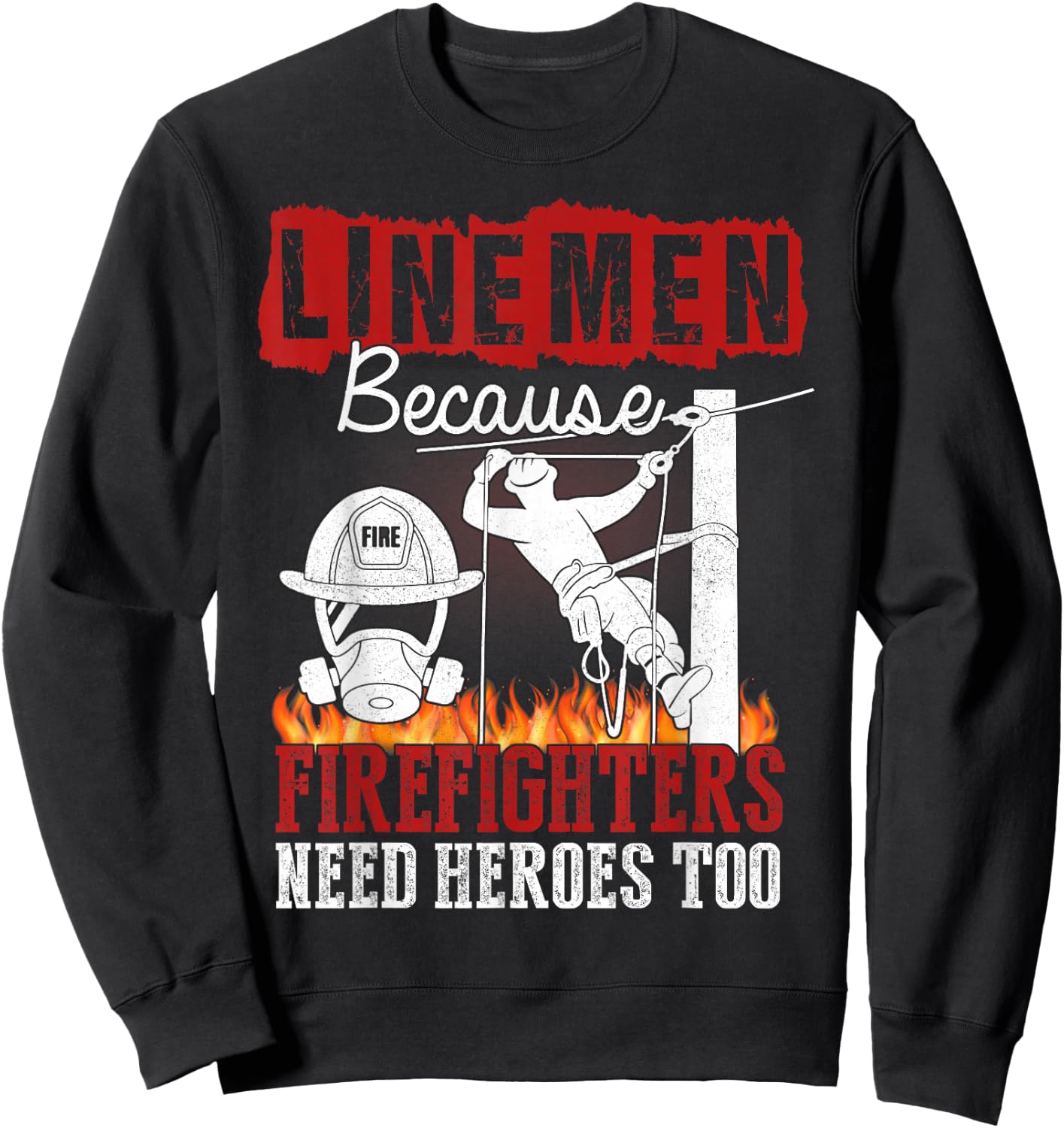 Linemen Because Firefighters Need Heroes Too Funny Sweatshirt - Sweatshirt | Black