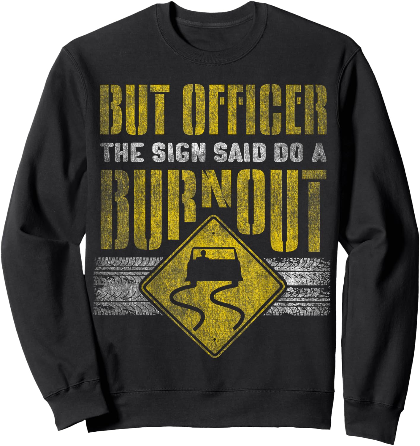 But Officer the Sign Said Do a Burnout - Funny Car Sweatshirt - Sweatshirt | Black