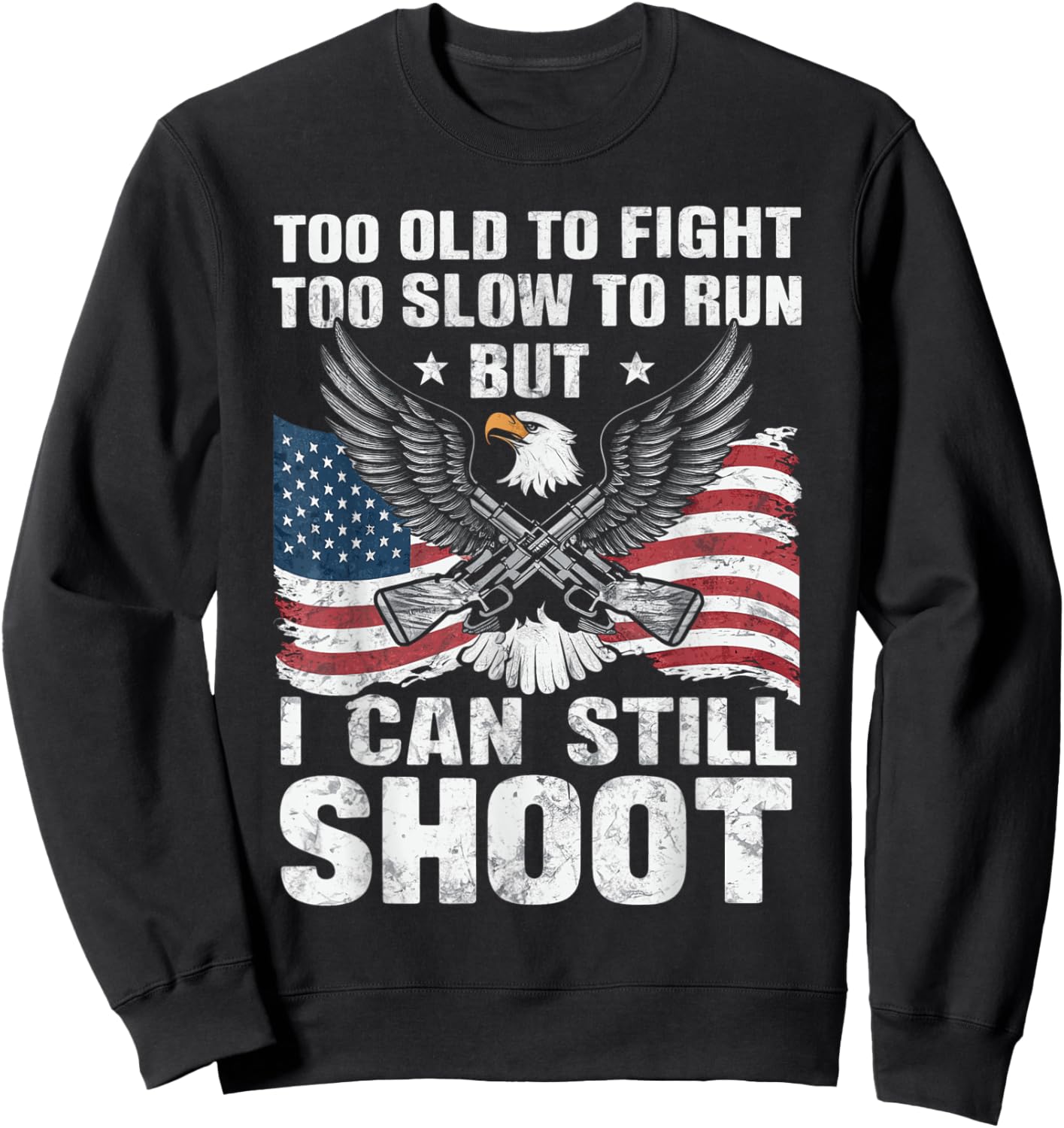 Too Old To Fight Too Slow To Run But Can Still Shoot Sweatshirt - Sweatshirt | Black