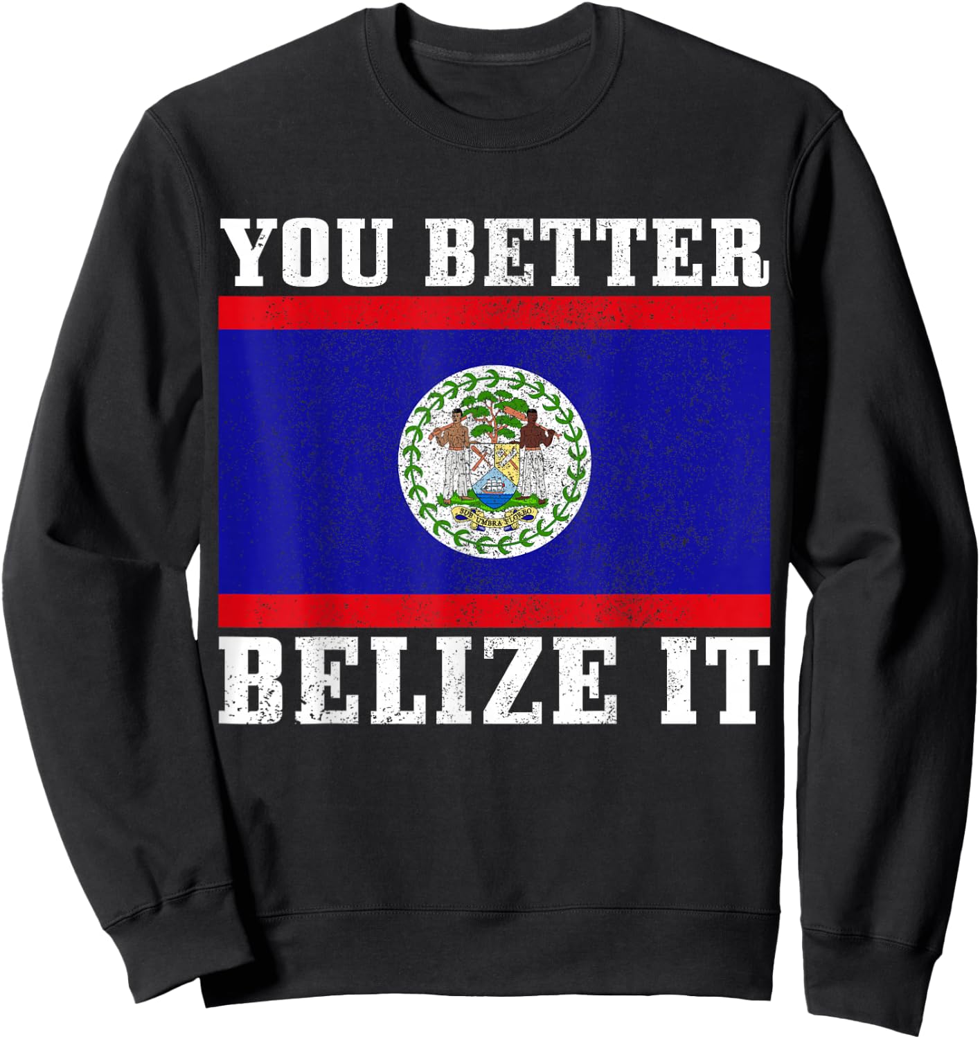 You Better Belize It Funny Belize Flag Pride Sweatshirt - Sweatshirt | Black