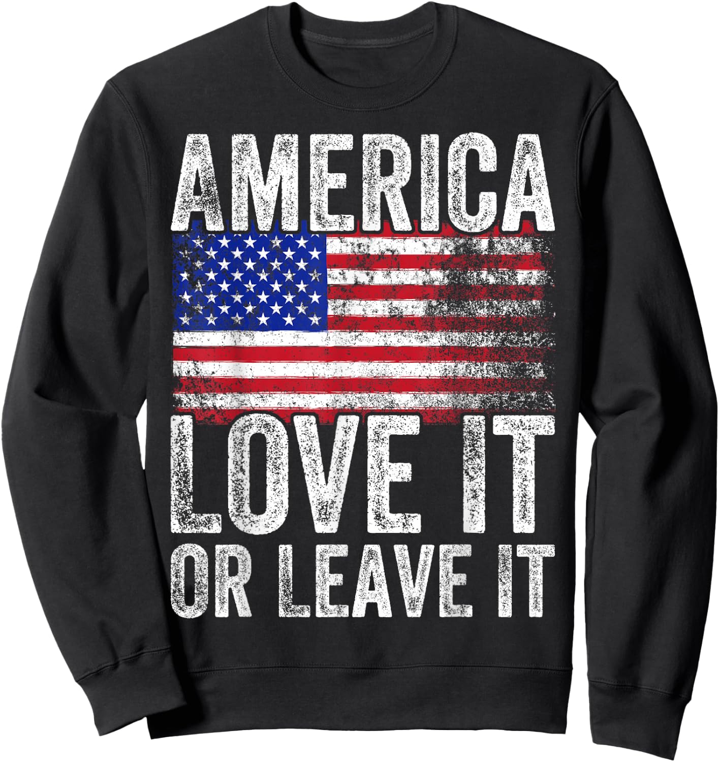 America Love It Or Leave It America Themed Patriotic Sweatshirt - Sweatshirt | Black