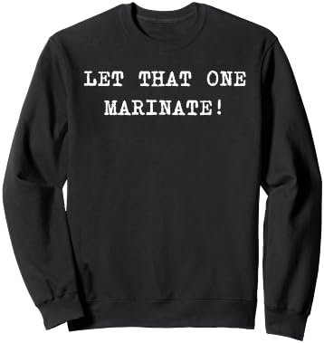Let That One Marinate! Sweatshirt - Sweatshirt | Black