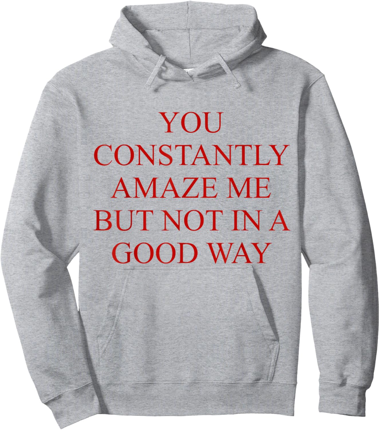 You Constantly Amaze Me But Not In A Good Way Funny Quote Hoodie - Hoodie | Ash