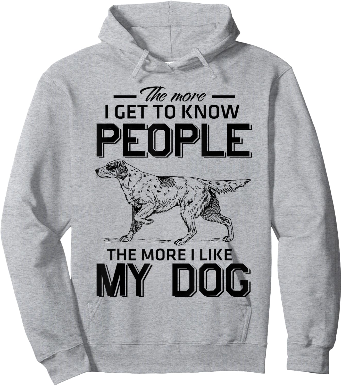 The More I Get To Know People The More I Love My Dog Hoodie - Hoodie | Ash