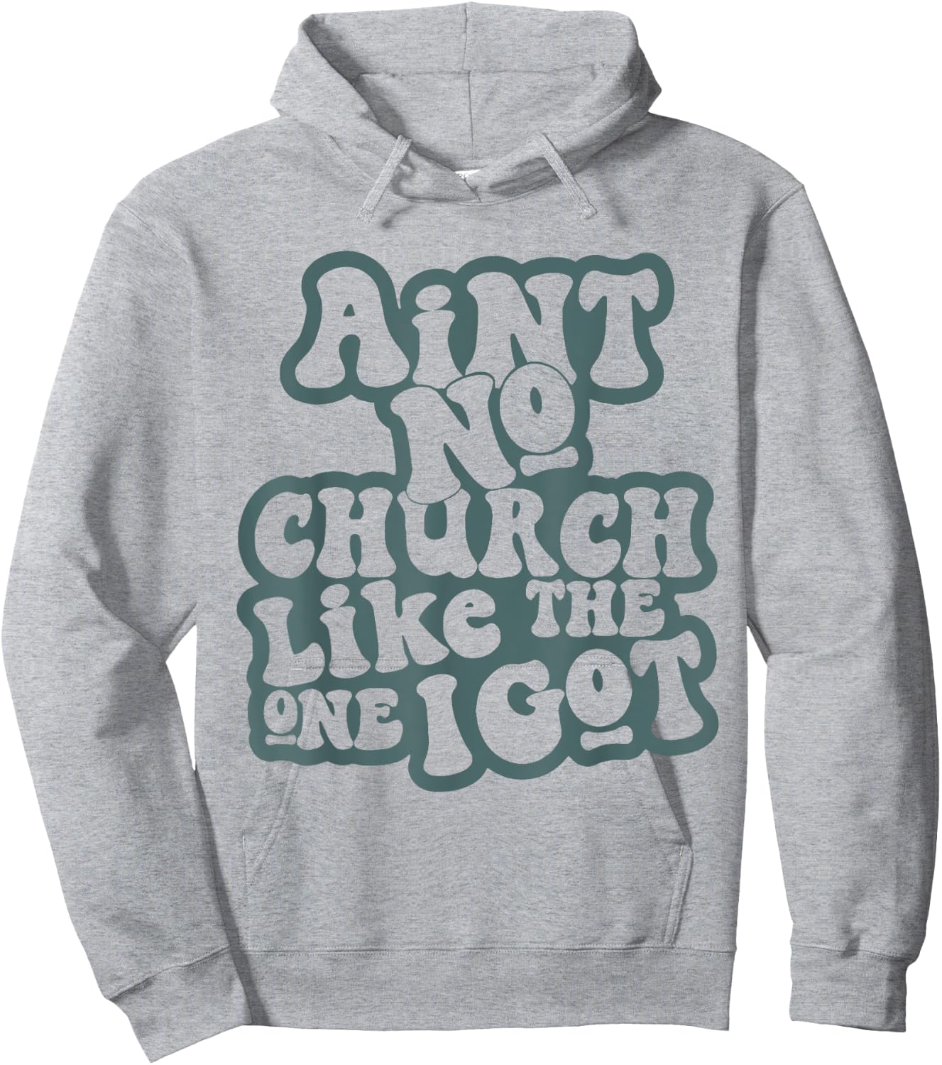 Aint No Church Like Funny The One I Got Saying Men Women Hoodie - Hoodie | Ash