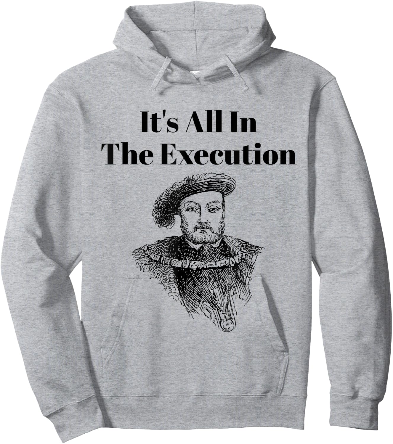 It’s All in the Execution British History King Henry VIII Hoodie - Hoodie | Ash