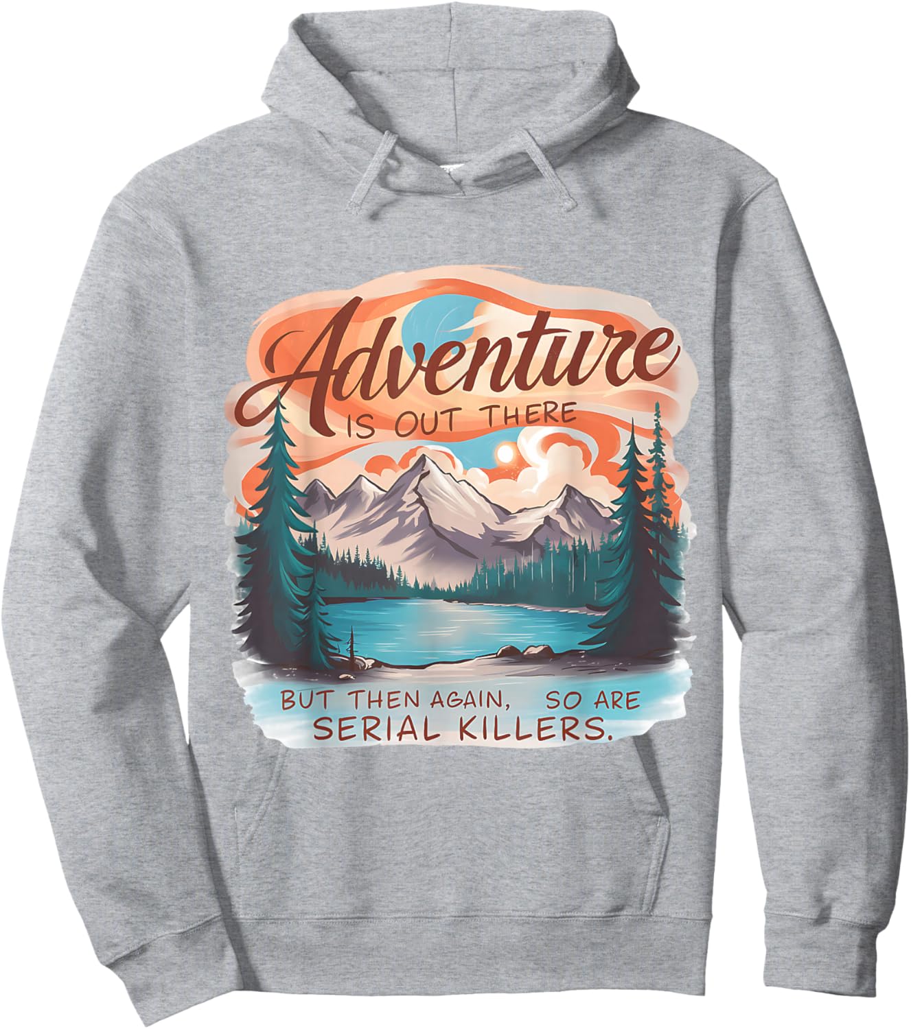 ADVENTURE IS OUT THERE BUT SO ARE SERIAL KILLERS Camping Hoodie - Hoodie | Ash