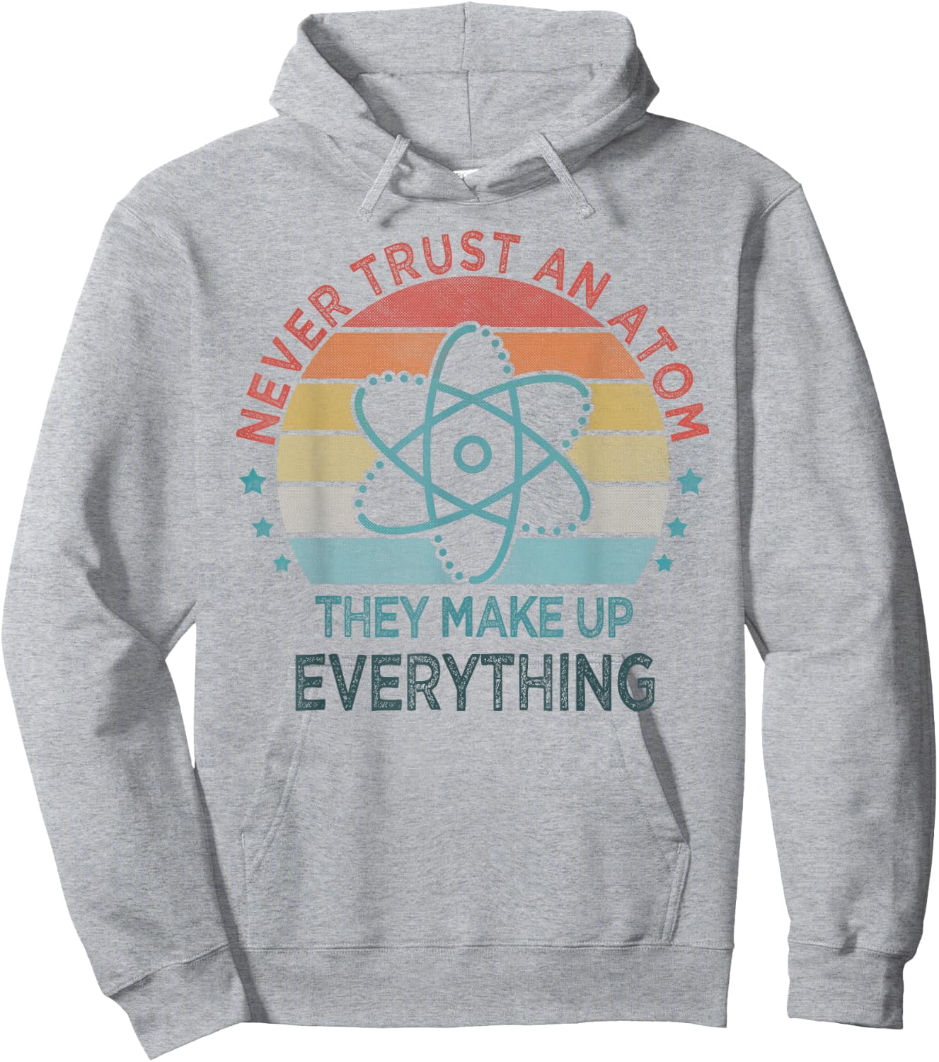Funny Never Trust An Atom They Make Up Everything Science Hoodie - Hoodie | Ash