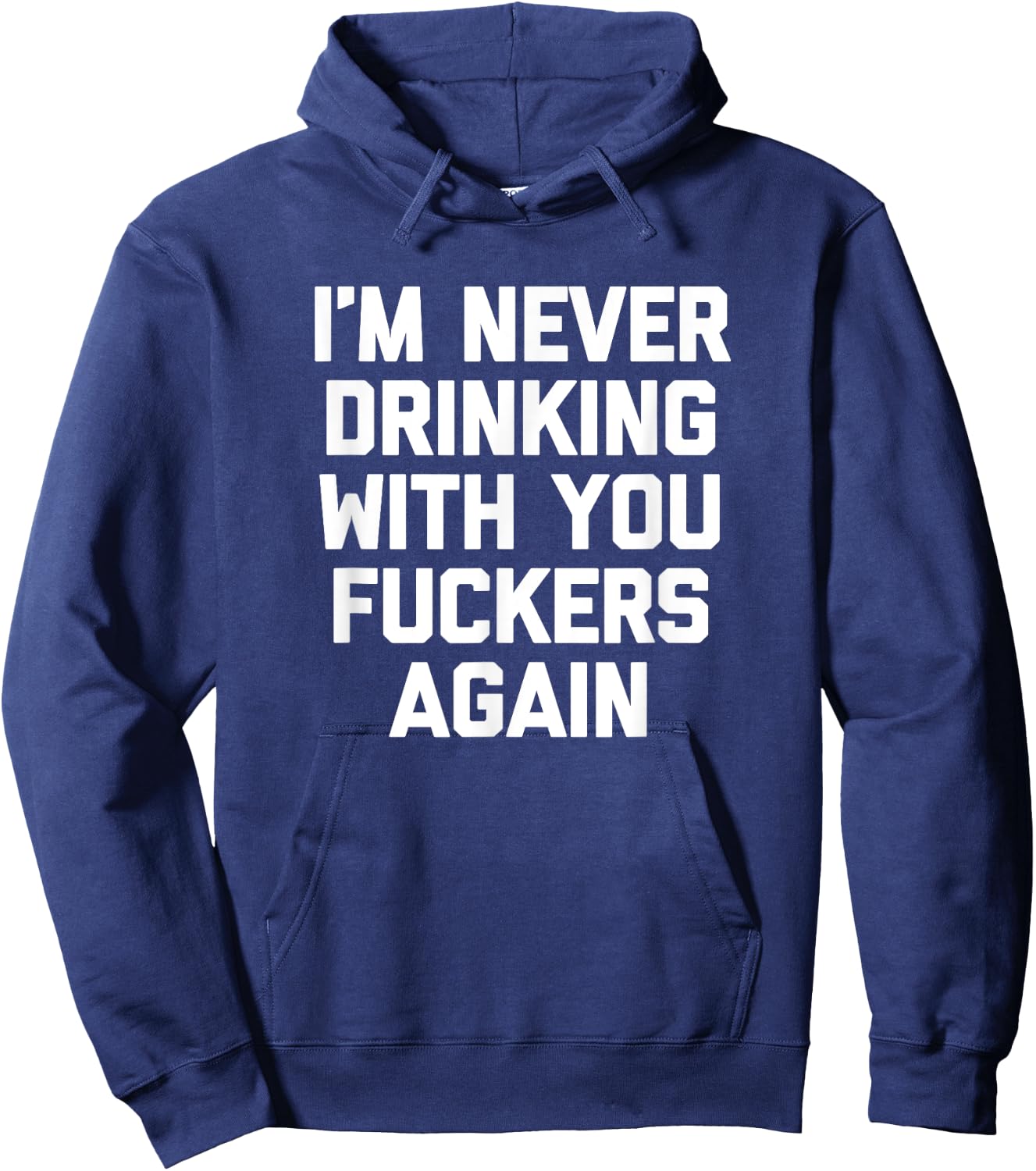 I'm Never Drinking With You Fuckers Again - Funny Drinking Hoodie - Hoodie | Navy
