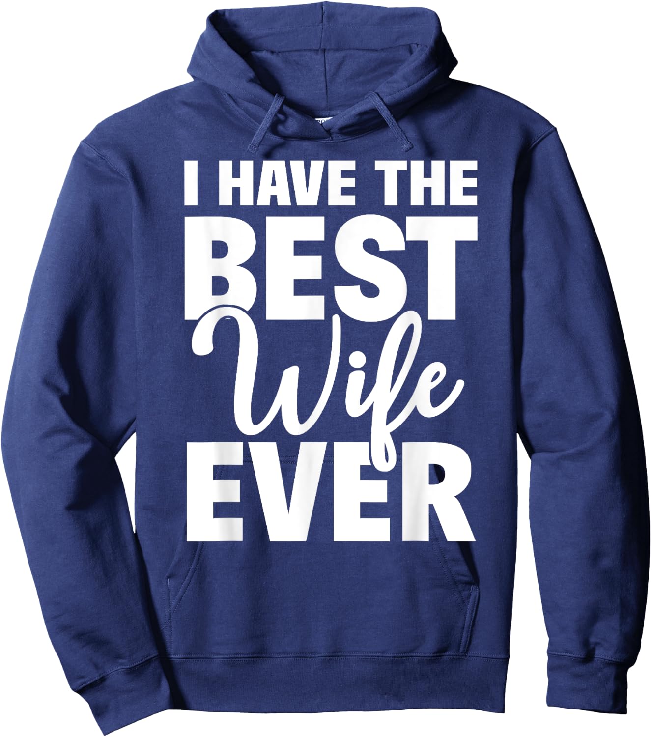 I Have The Best Wife Ever Funny Husband Gift Hoodie - Hoodie | Navy