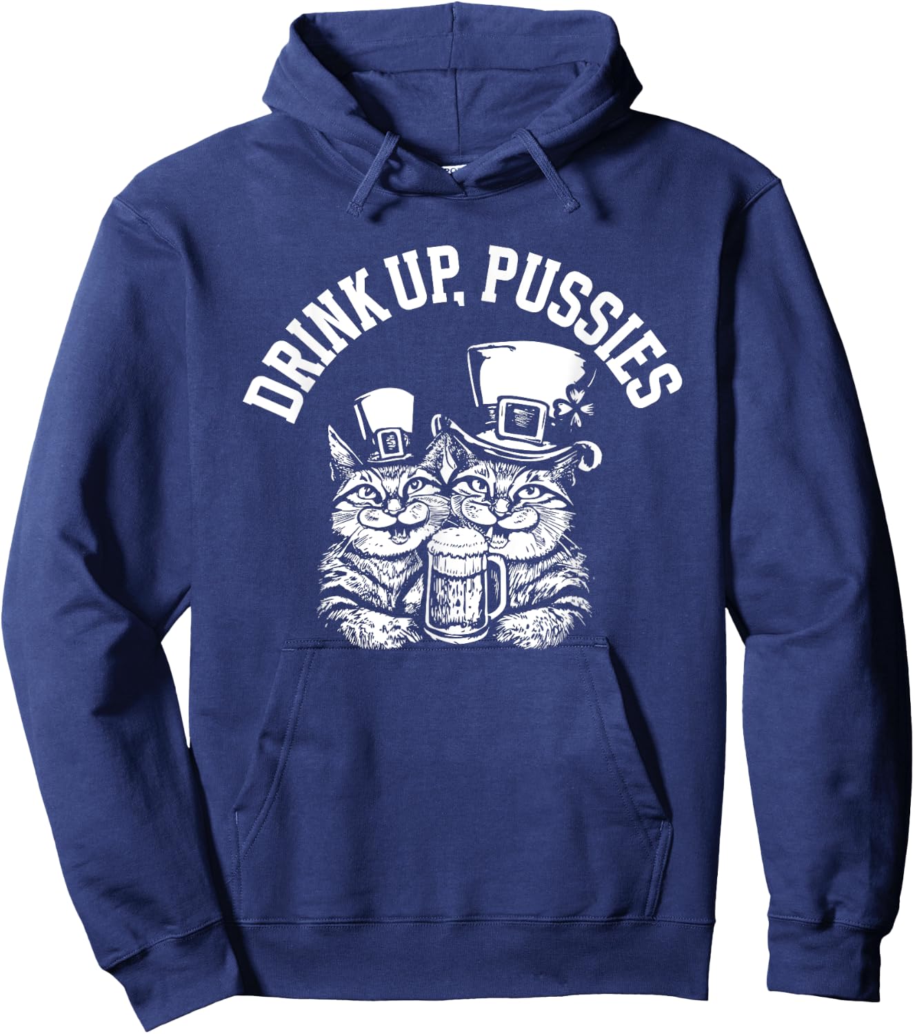 Drink Up Pussies Funny Green St Patricks Day Drinking Humor Hoodie - Hoodie | Navy