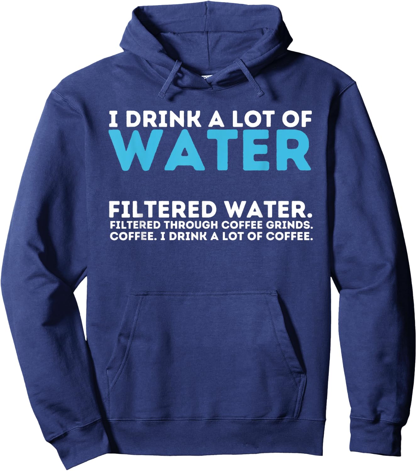 I Drink A Lot Of Water - Funny Coffee Lover Caffeine Joke Hoodie - Hoodie | Navy