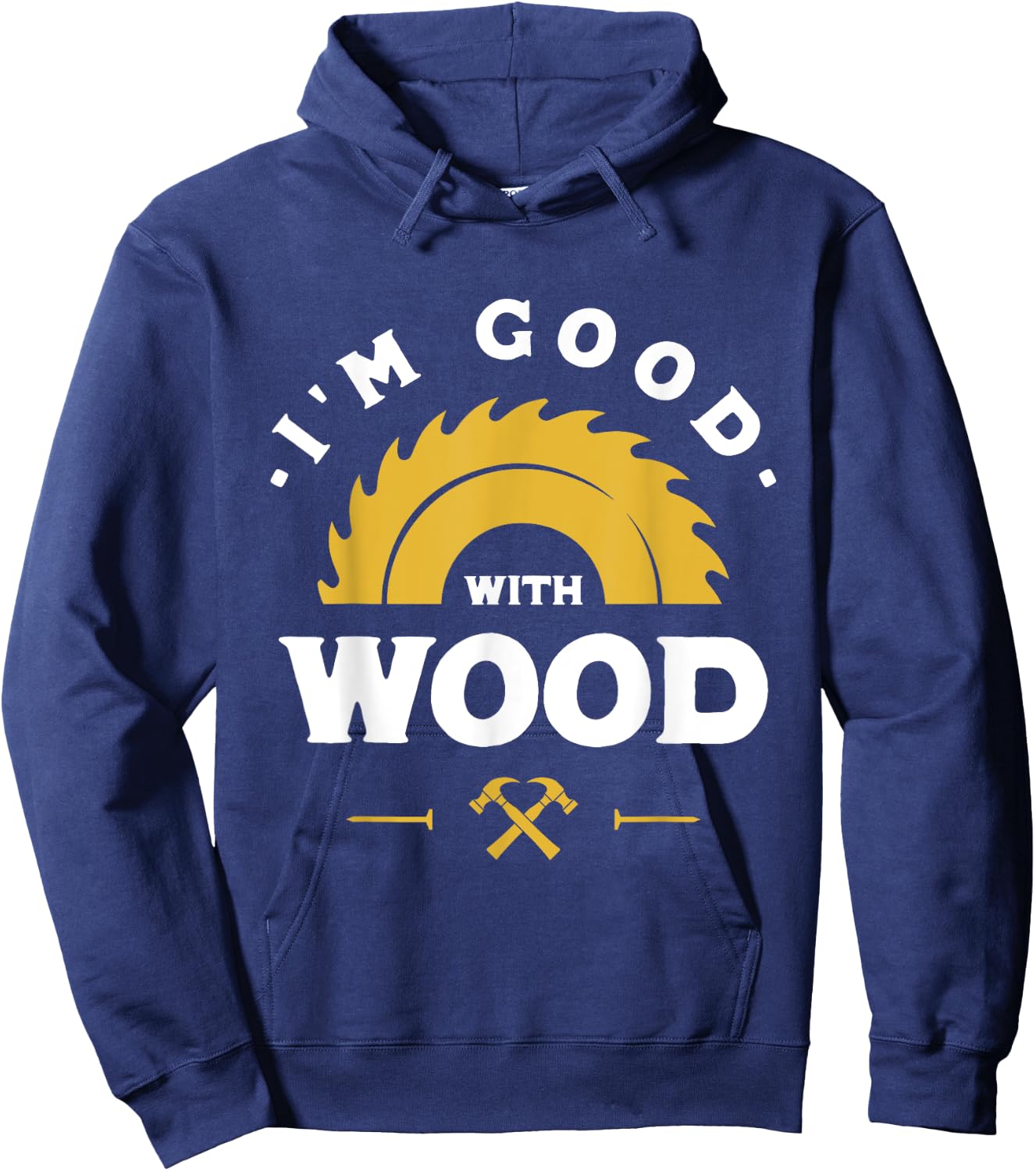 I'm Good With Wood - Woodworking Gift Hoodie - Hoodie | Navy