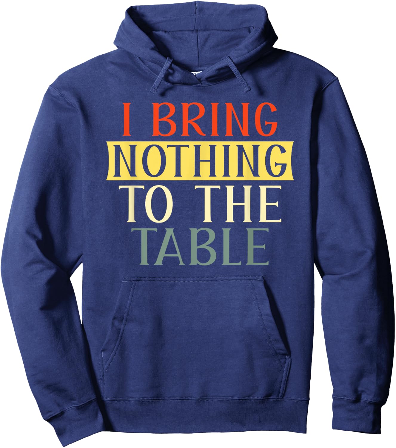 I Bring Nothing to the Table I'm useless Funny Lazy Hoodie - Hoodie | Navy