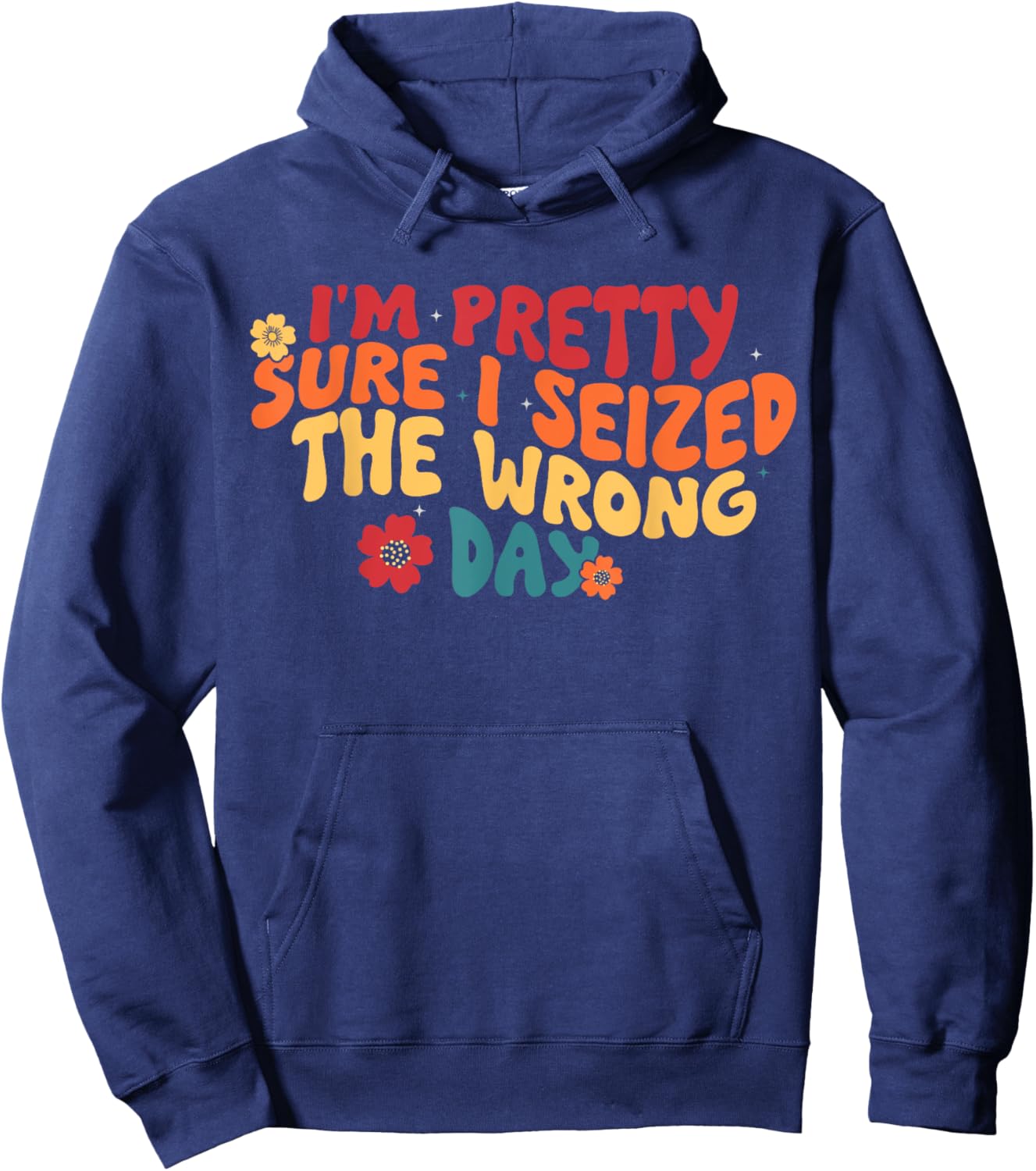 I'm Pretty Sure I Seized The Wrong Day Funny saying Groovy Hoodie - Hoodie | Navy