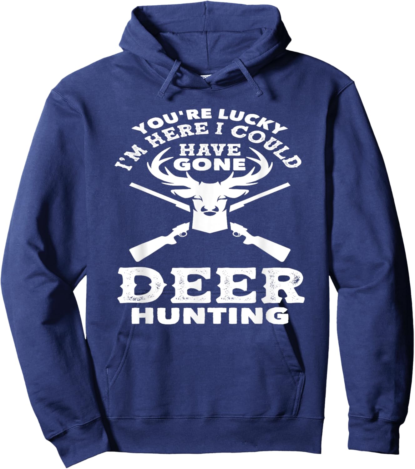 You're Lucky I'm Here I Could Have Gone Deer Hunting Hoodie - Hoodie | Navy