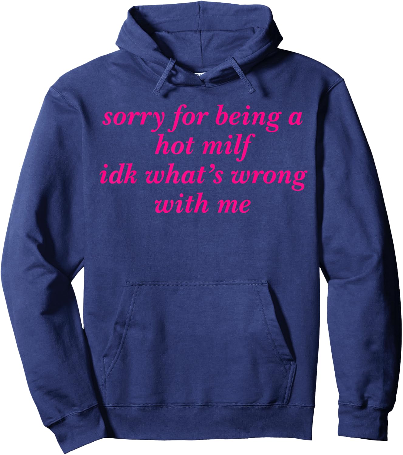 Sorry For Being A Hot Milf Idk What’s Wrong With Me Hoodie - Hoodie | Navy