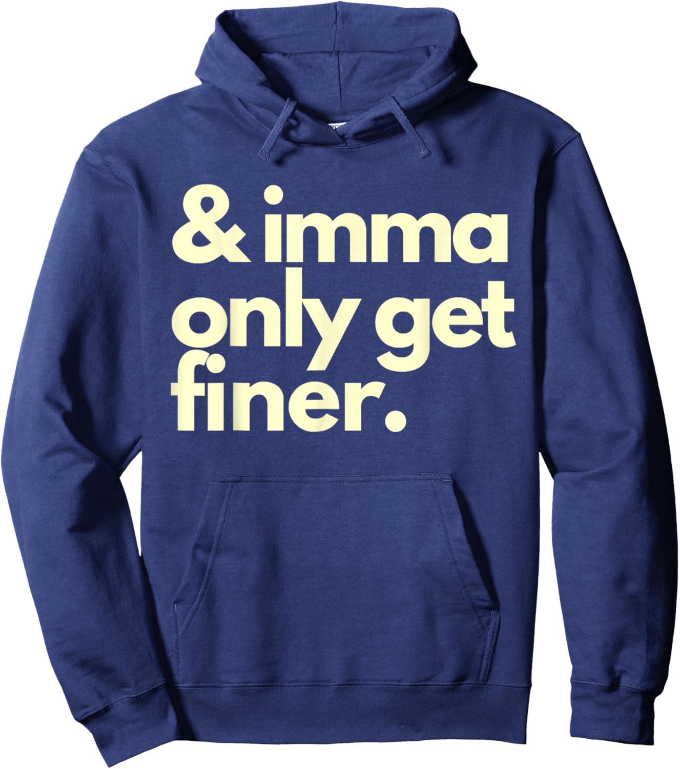 And Imma Only Get Finer Funny Humor Quotes Hoodie - Hoodie | Navy