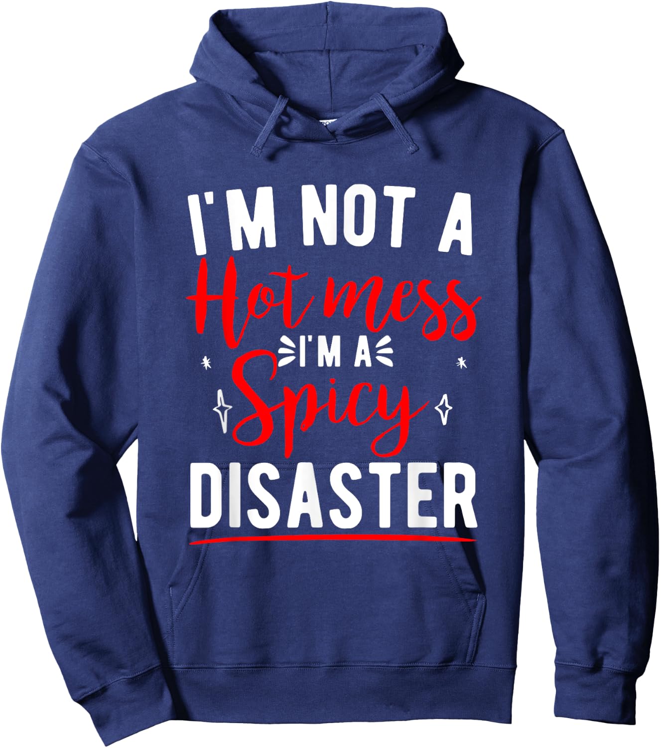 I'm Not A Hot Mess I'm A Spicy Disaster Funny Sarcastic Hoodie - Hoodie | Navy