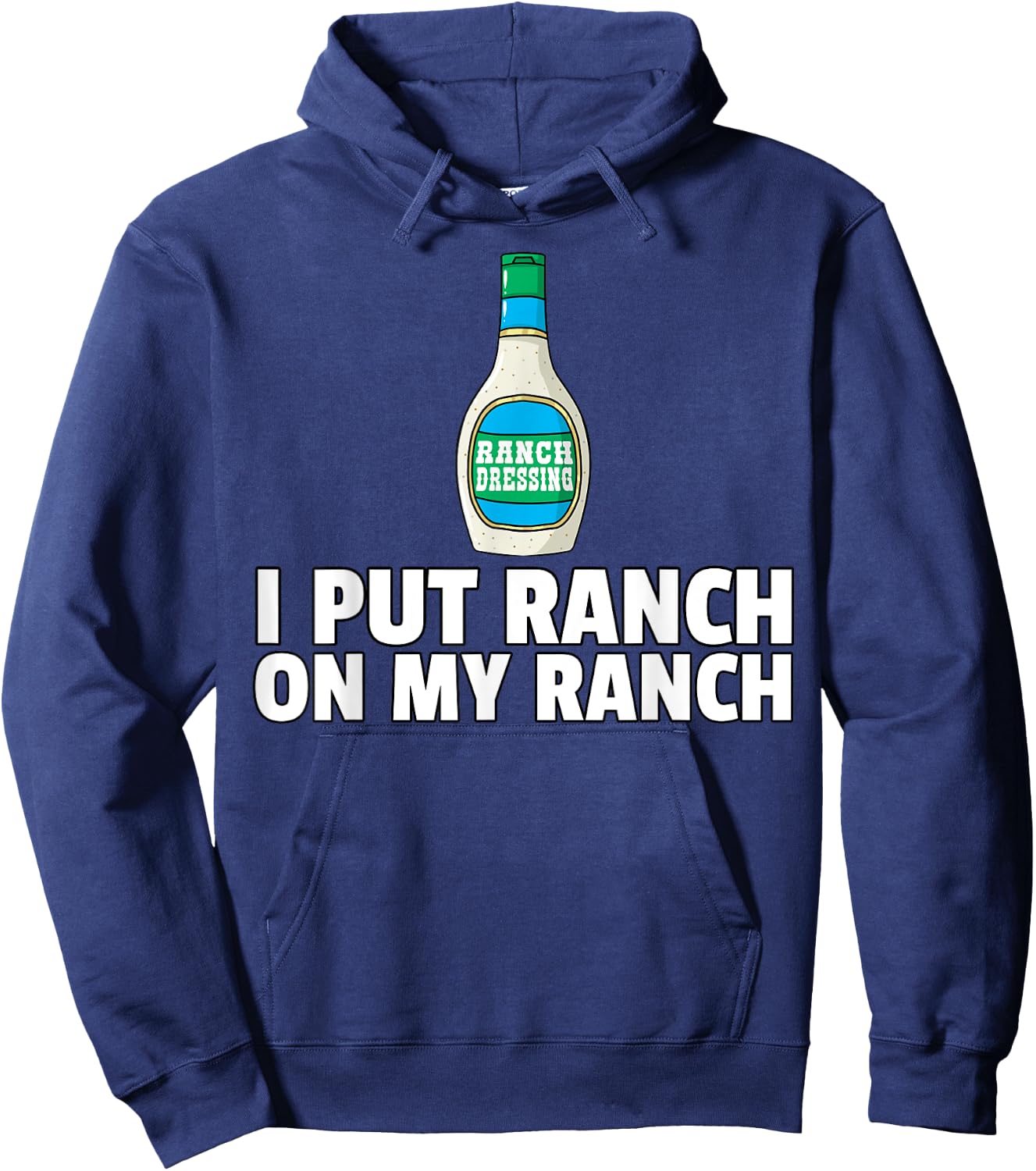 I Put Ranch On My Ranch Dressing Gift Funny Sauce Hoodie - Hoodie | Navy