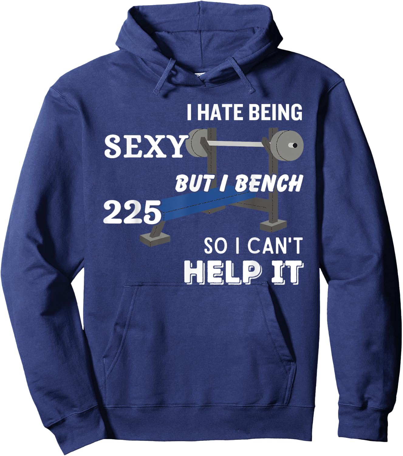 I Hate Being Sexy But I Bench Press 225 So I Can't Help It Hoodie - Hoodie | Navy