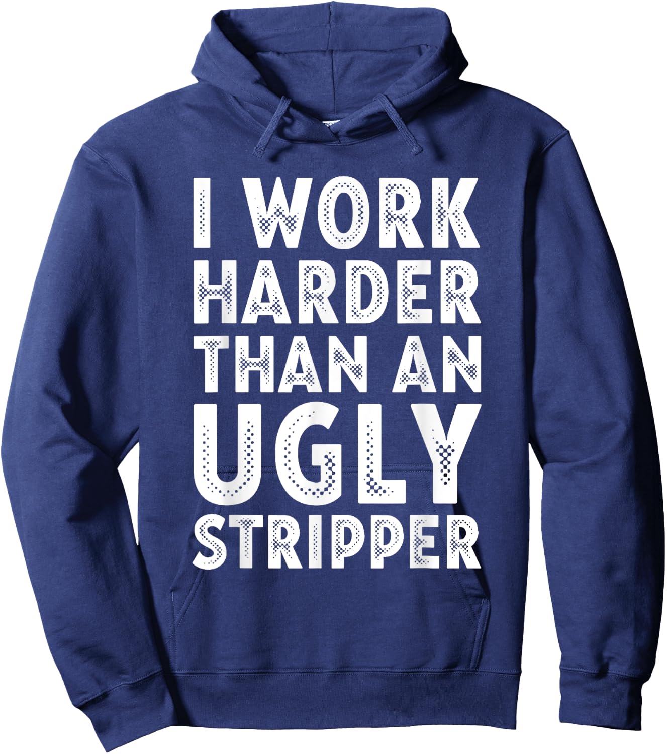I Work Harder than an Ugly Stripper Hoodie - Hoodie | Navy