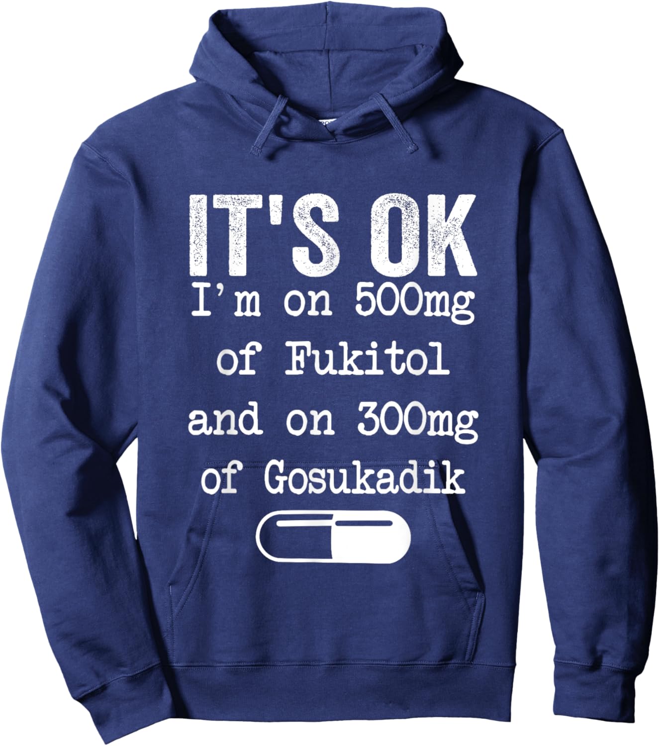 It's Ok I'm On 500mg Of FUKITOL And 300mgs GOSUKADIK Hoodie - Hoodie | Navy