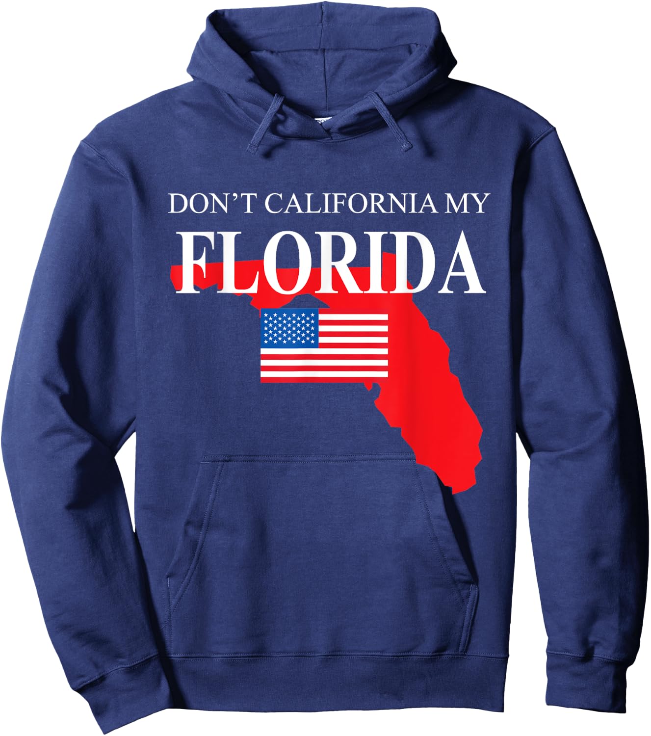 Don't California My Florida Anti Liberal Pro Trump Hoodie - Hoodie | Navy