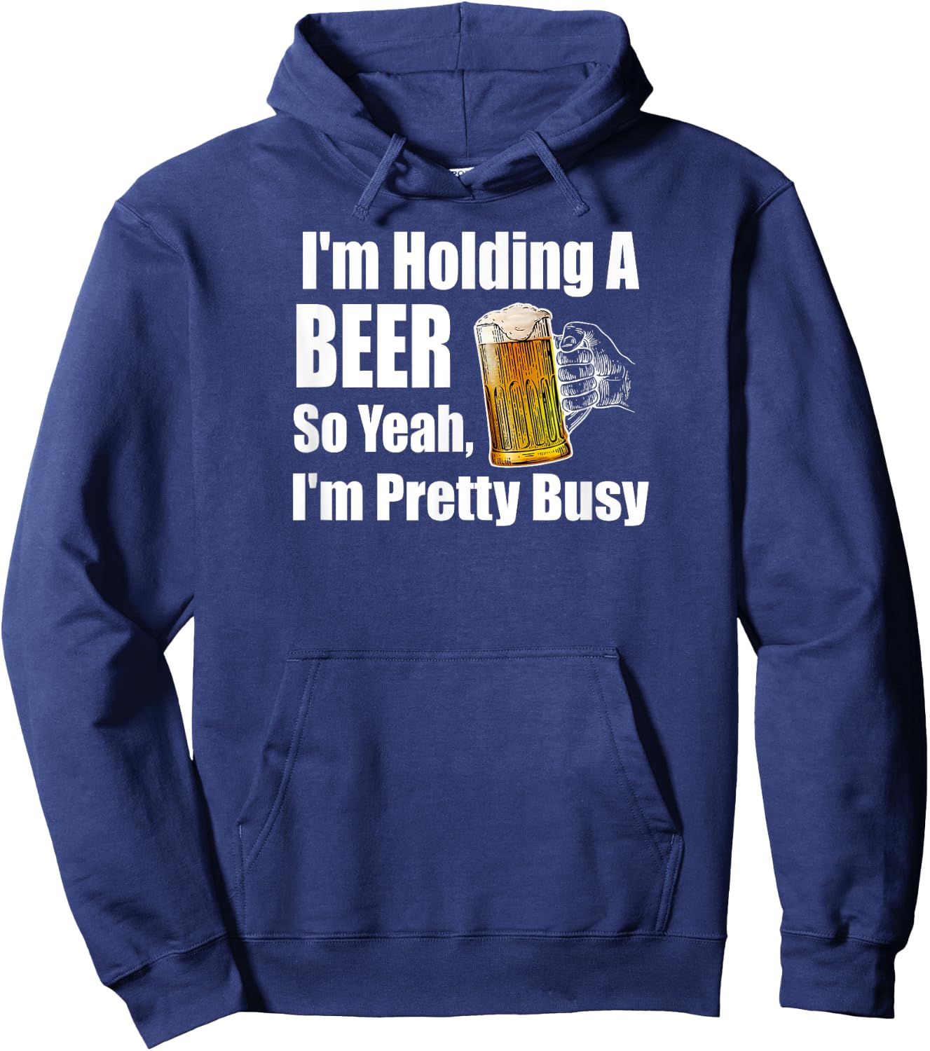 I'm Holding A Beer So Yeah I'm Pretty Busy Funny Beer Hoodie - Hoodie | Navy